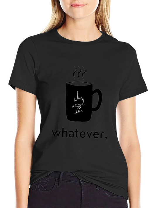Humorous Coffee Lovers T-Shirt - Live Laugh Whatever