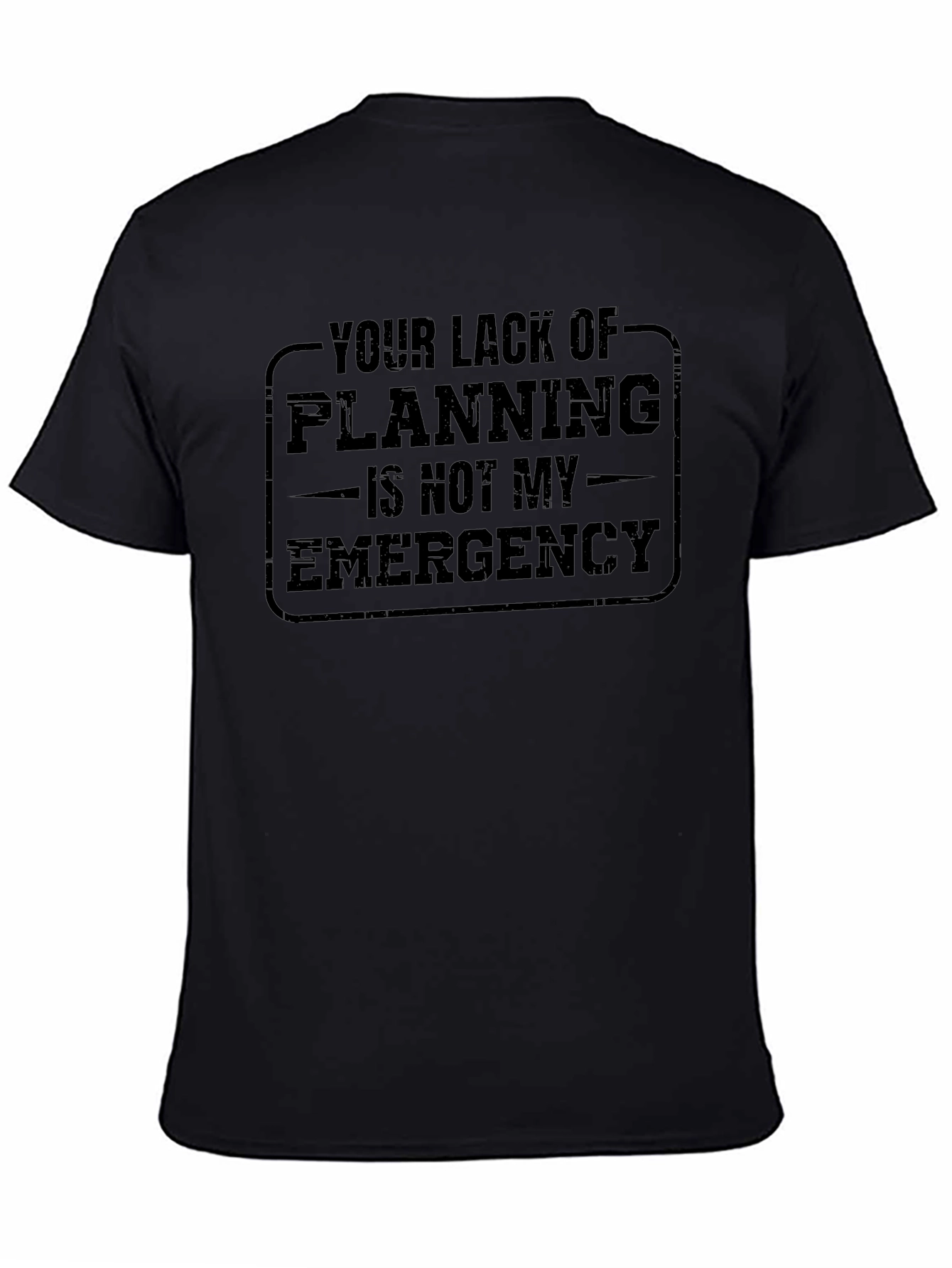 Your Lack of Planning - Funny Slogan T-Shirt