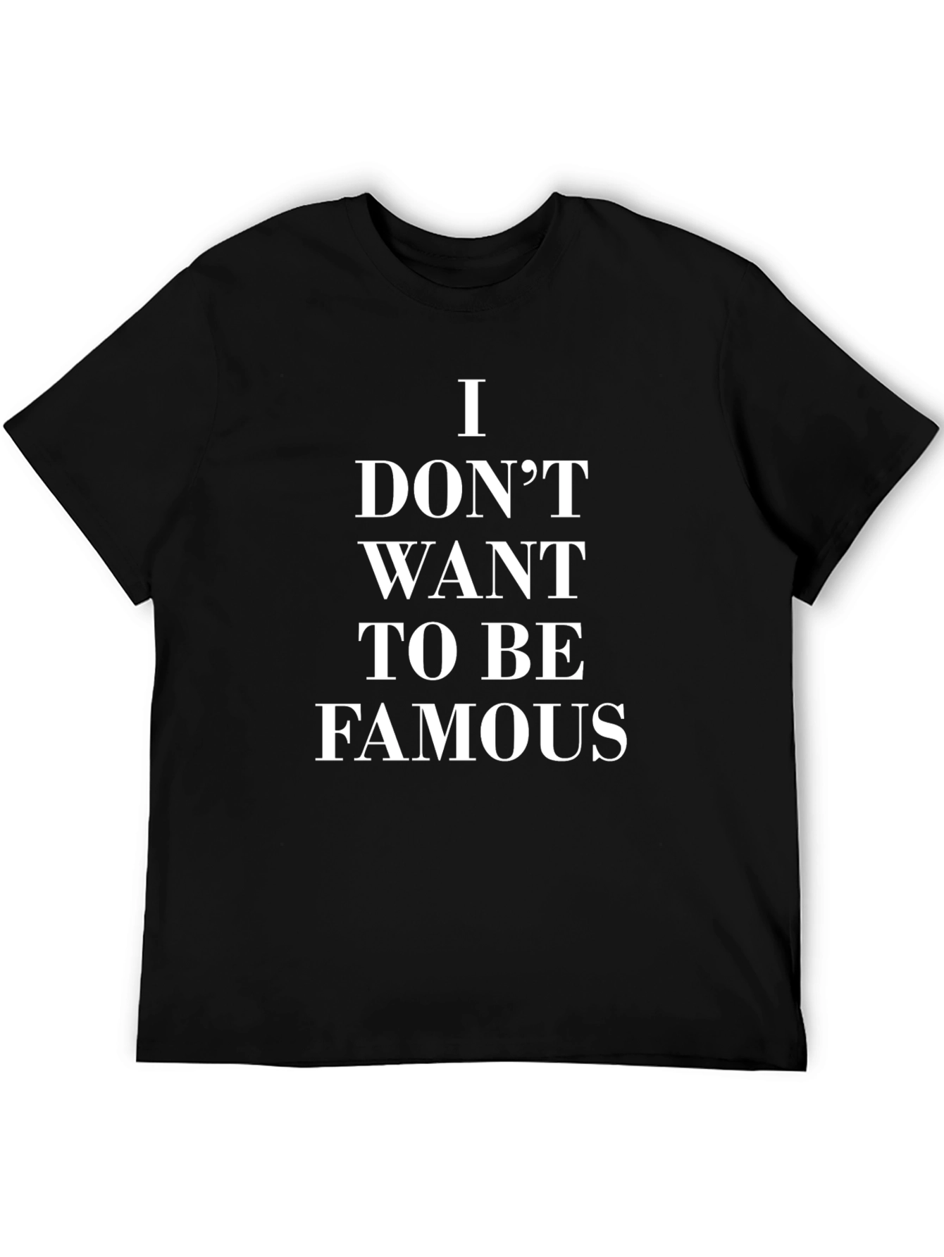 I Dont Want To Be Famous Black T-Shirt
