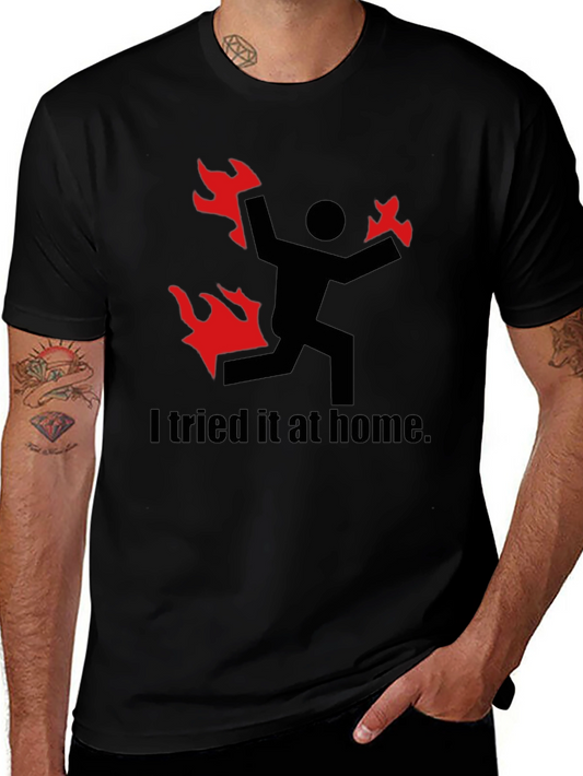 I Tried It At Home T-Shirt - Funny Graphic Tee