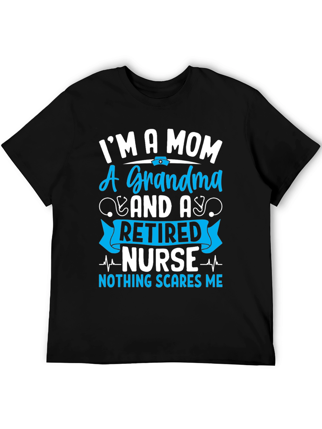 Retired Nurse Mom Grandma T-Shirt - Nothing Scares Me!