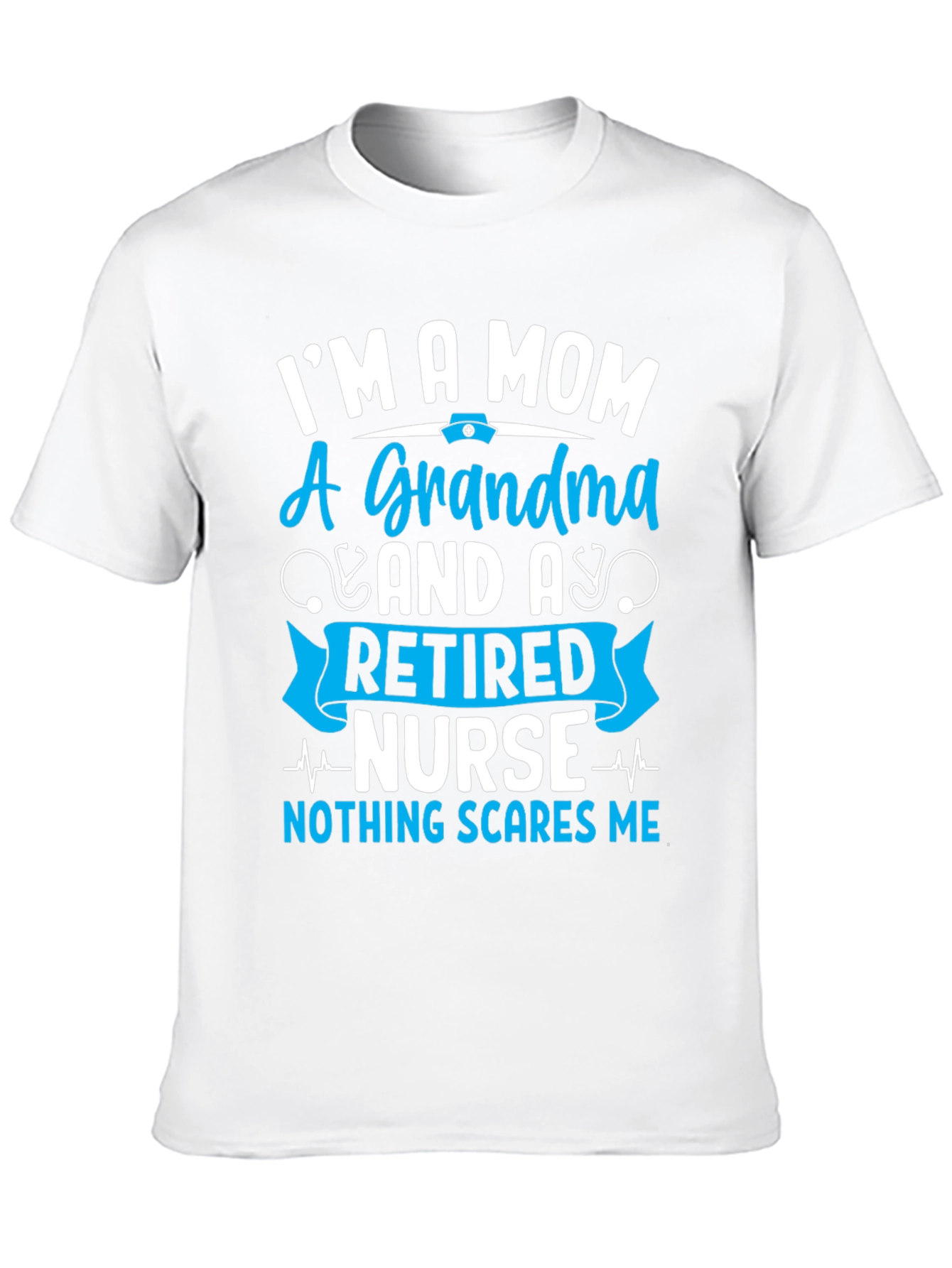 Retired Nurse Mom Grandma T-Shirt - Nothing Scares Me!