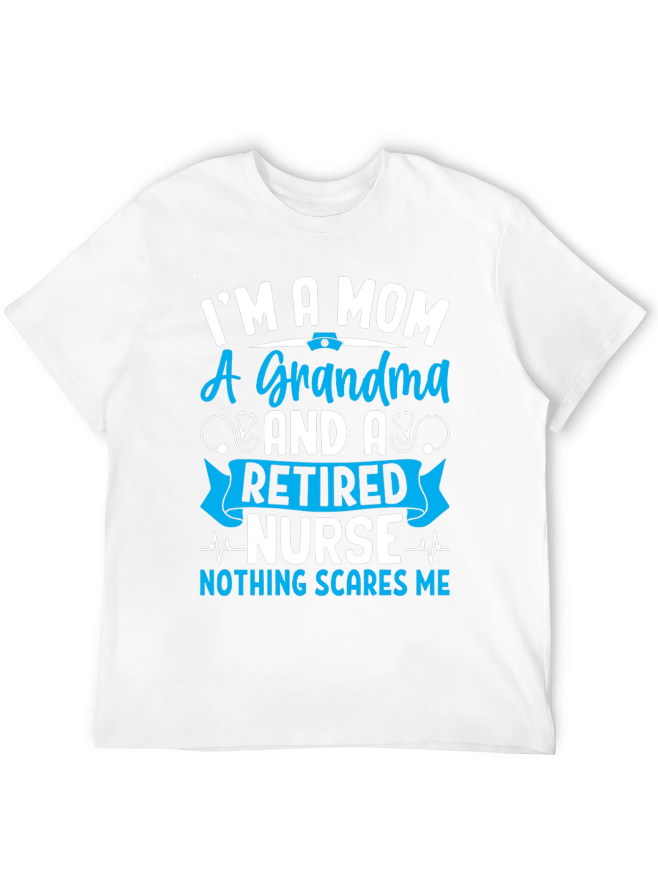 Retired Nurse Mom Grandma T-Shirt - Nothing Scares Me!