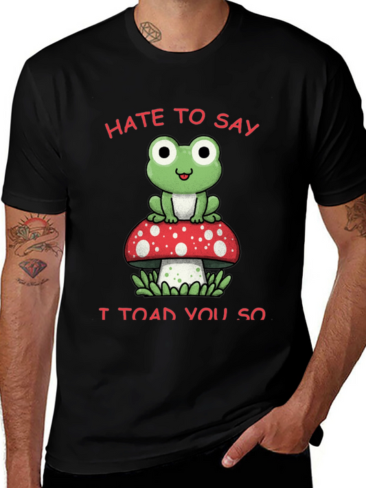 Hate to Say I Toad You So T-Shirt