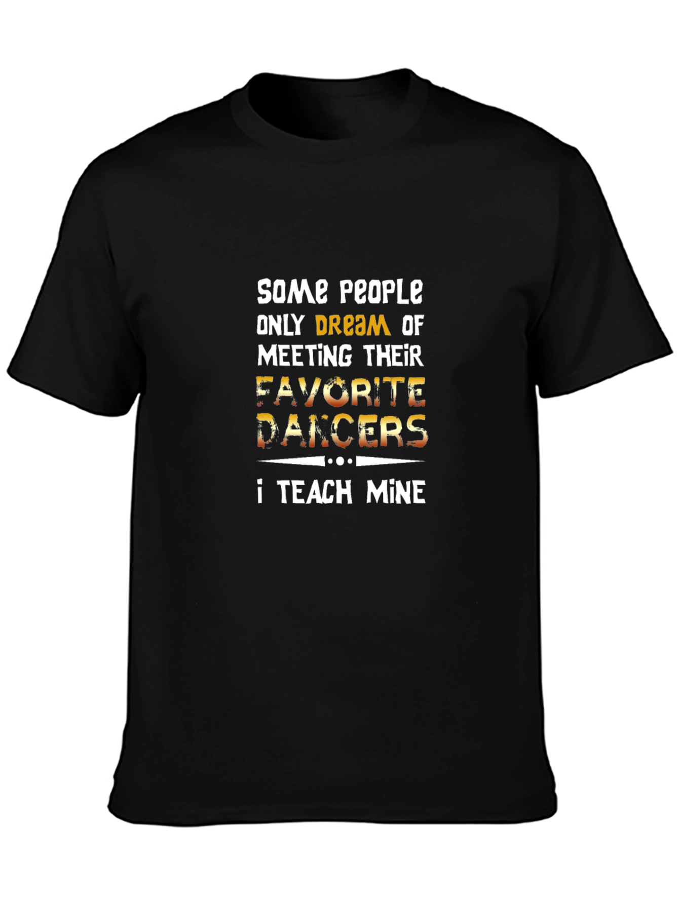 Dance Teacher T-Shirt - Teach My Favorite Dancers
