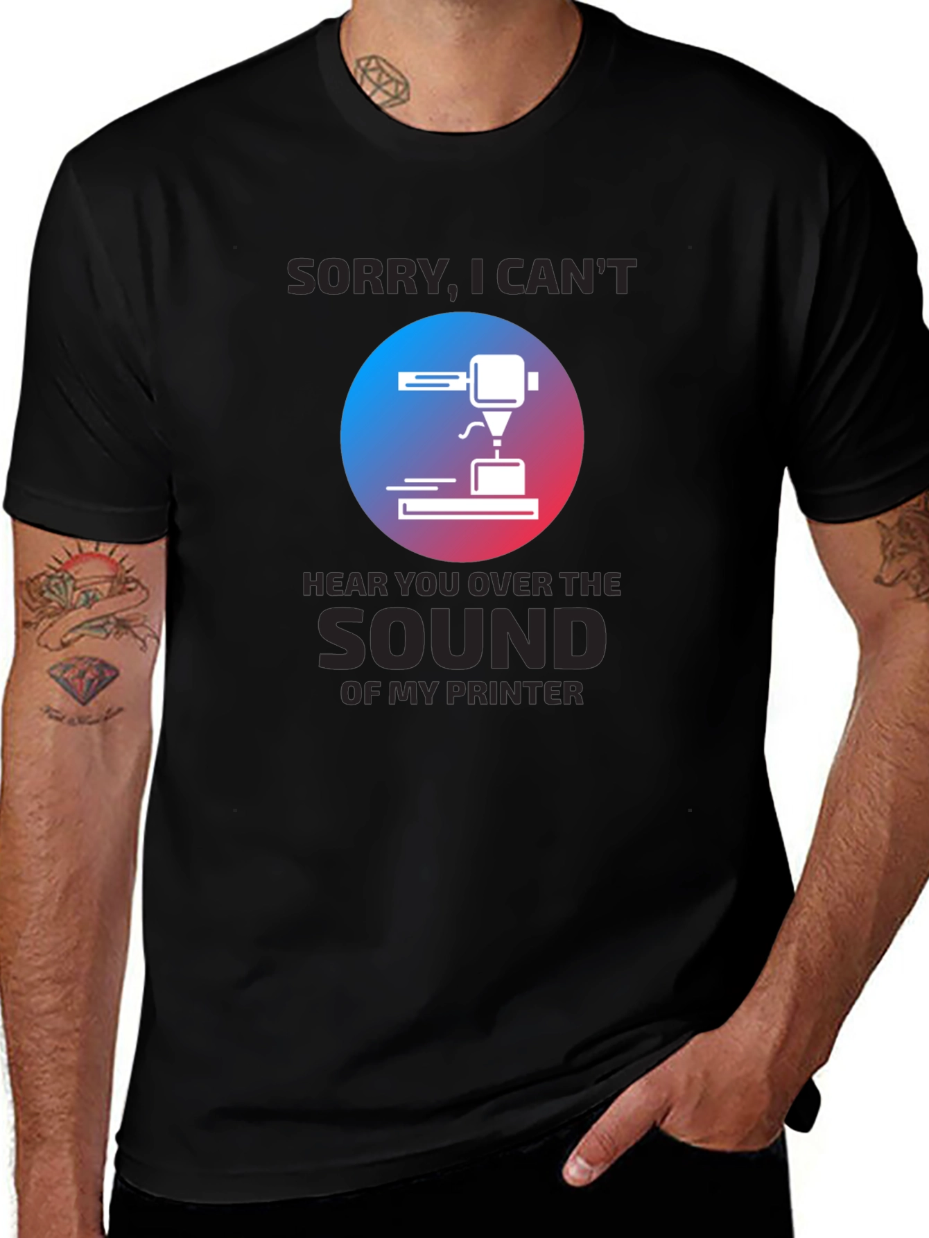 3D Printer T-Shirt - Sorry Cant Hear You