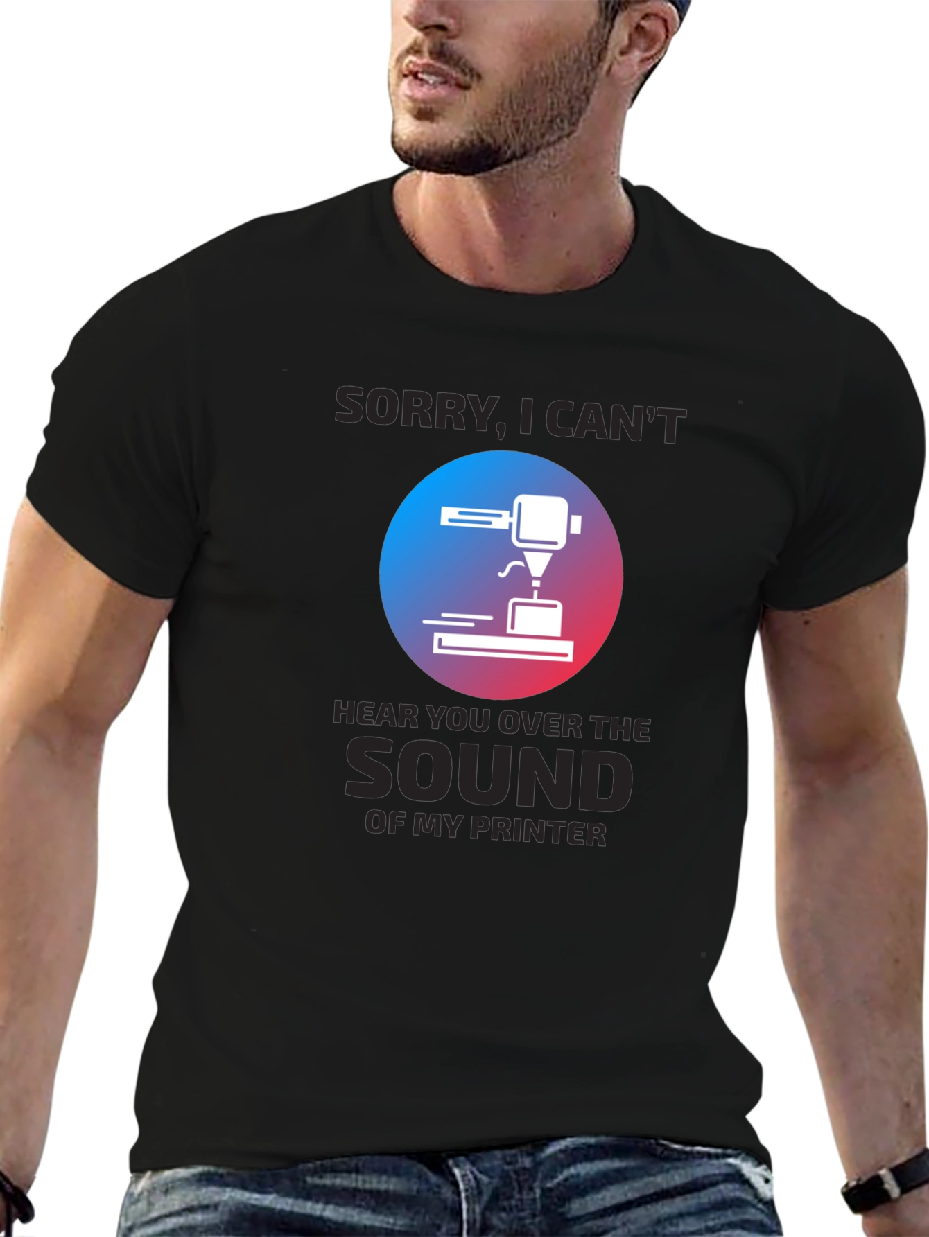 3D Printer T-Shirt - Sorry Cant Hear You
