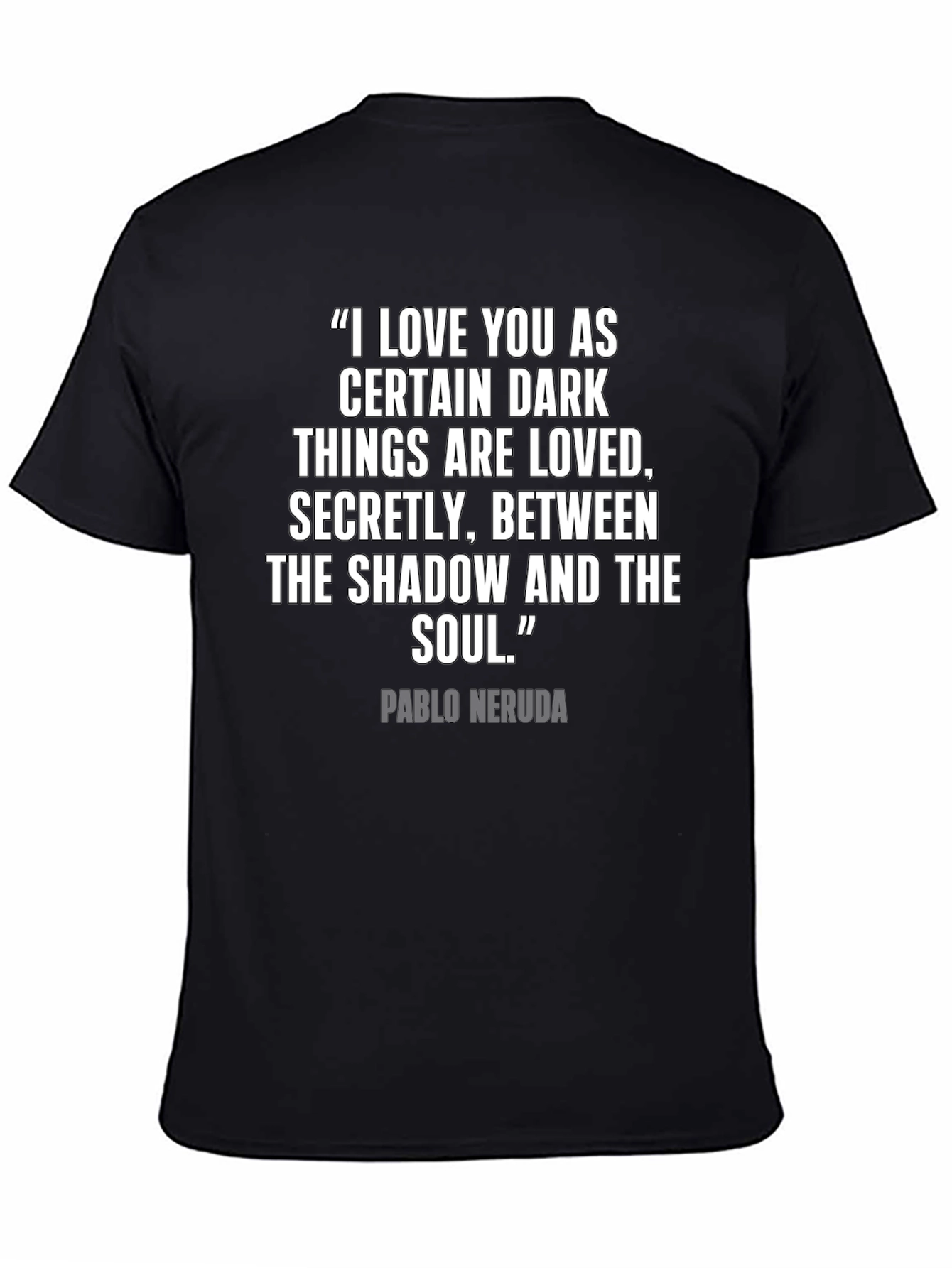 Neruda Quote T-Shirt - Dark Things Are Loved