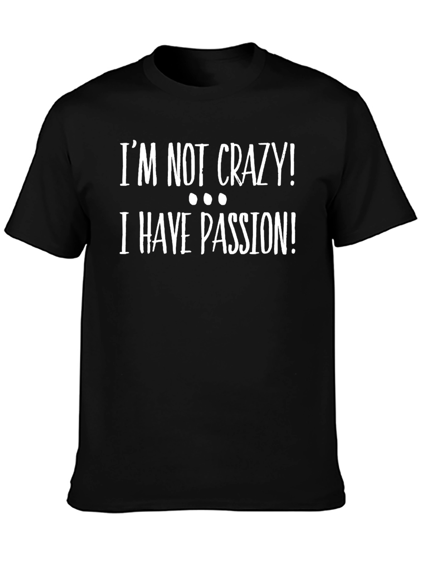 Im Not Crazy I Have Passion Graphic T-Shirt
