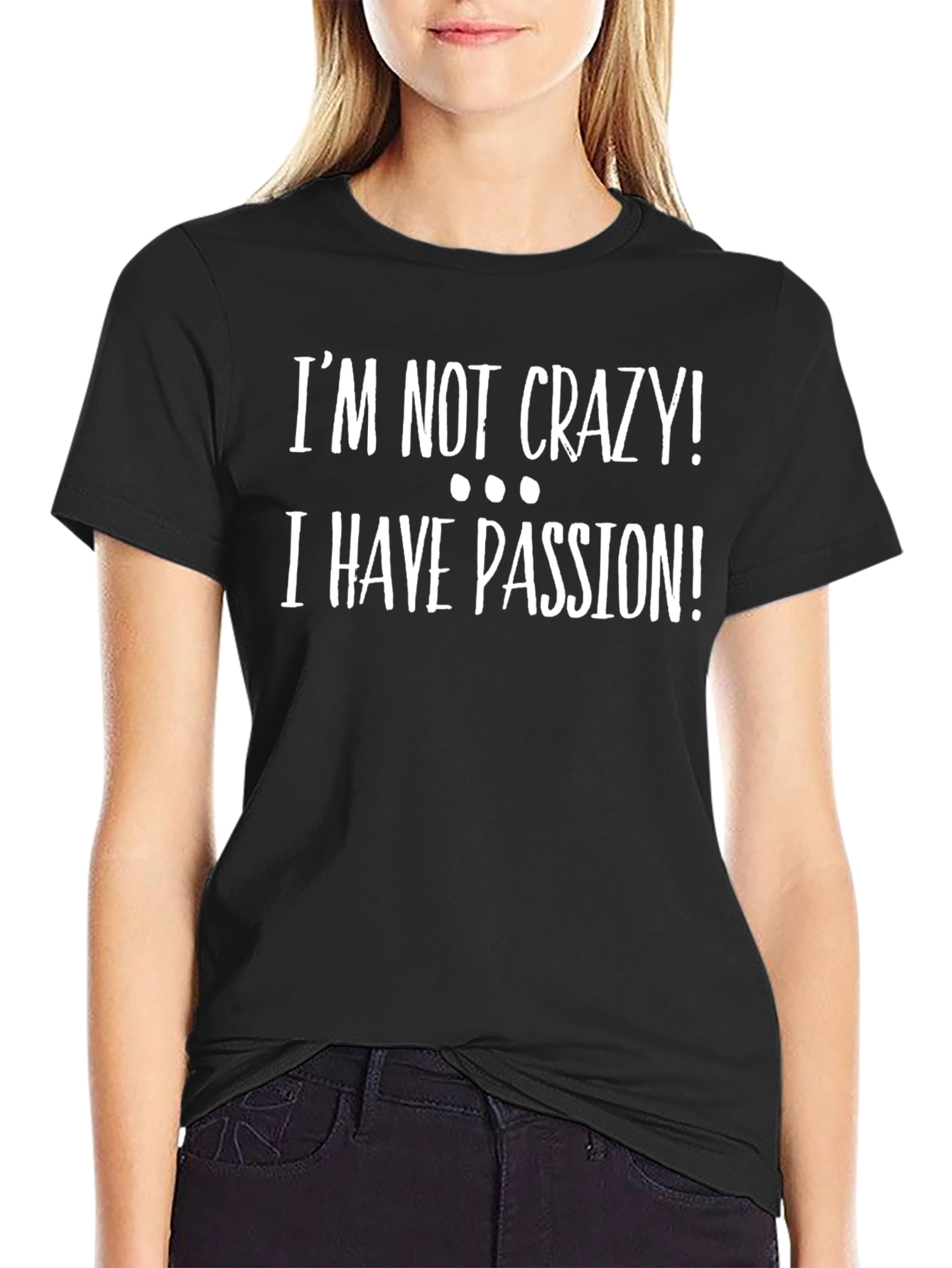 Im Not Crazy I Have Passion Graphic T-Shirt