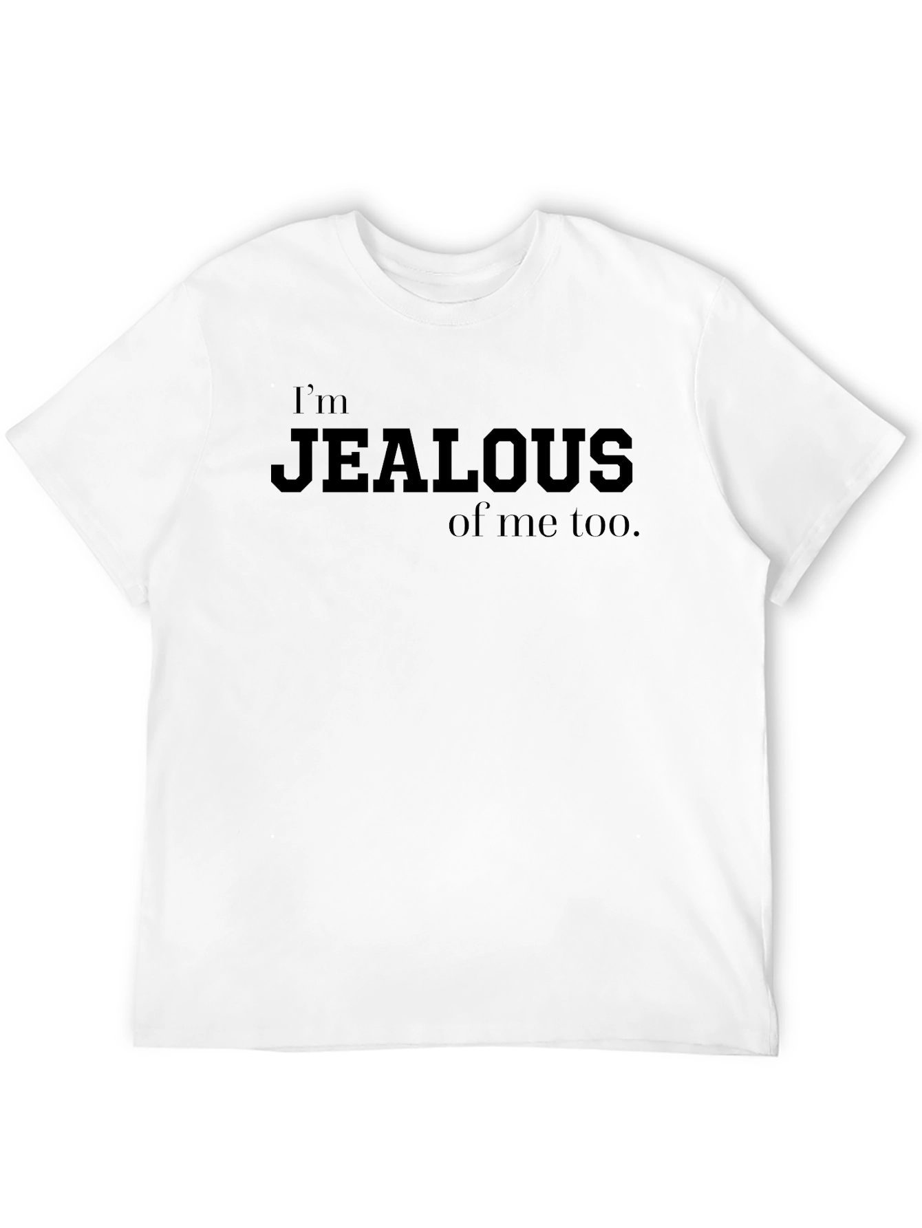 Im Jealous of Me Too Mens T-Shirt