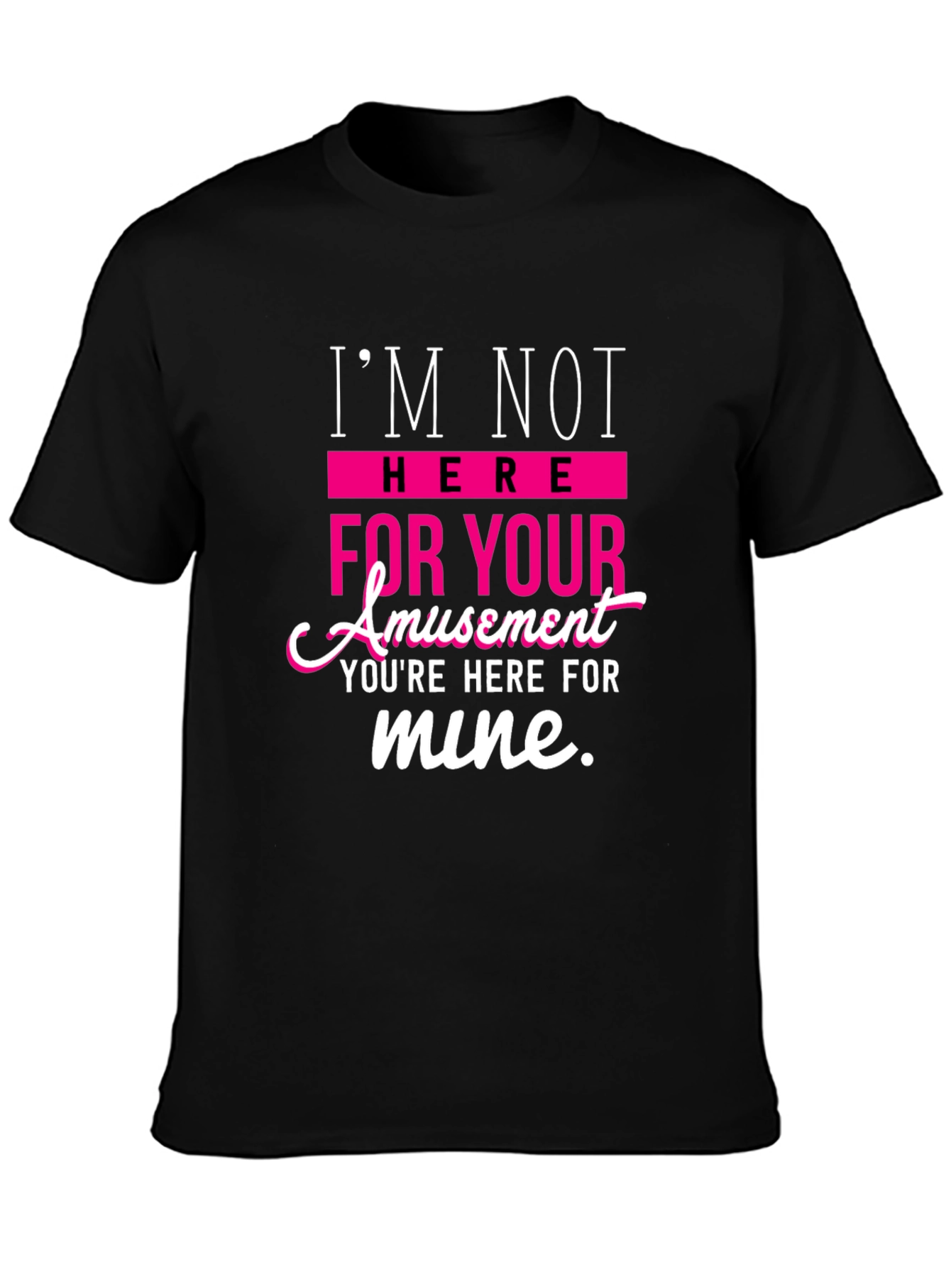 Sarcastic T-Shirt: Im Not Here For Your Amusement