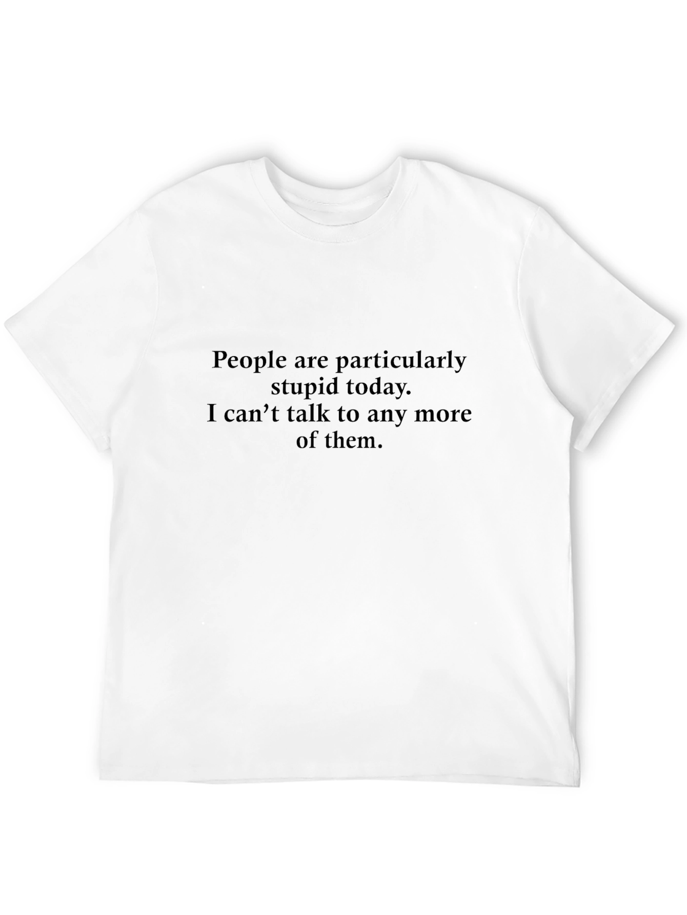 Funny Sarcastic T-Shirt: People are particularly stupid today