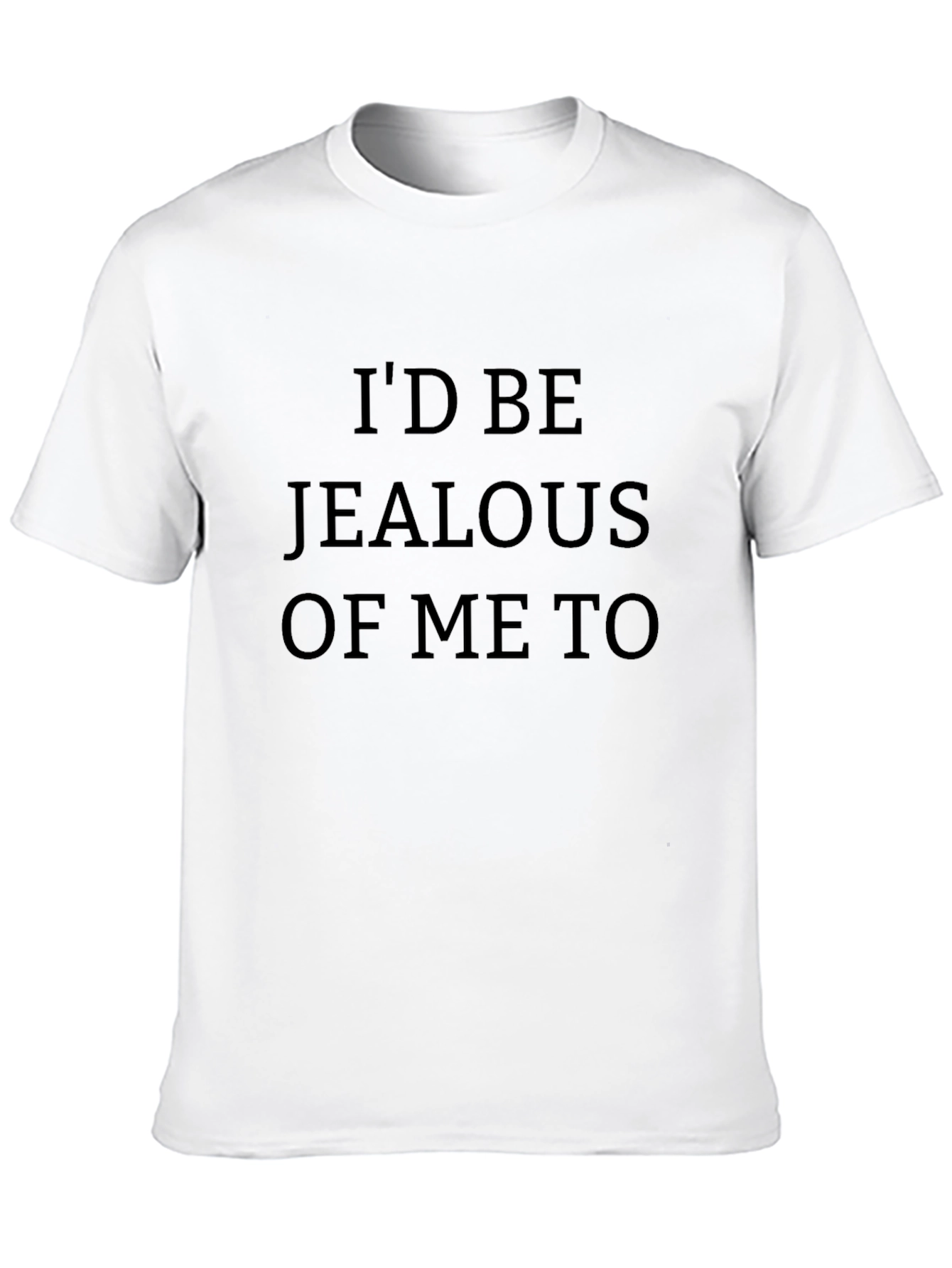 Id Be Jealous of Me Too T-Shirt