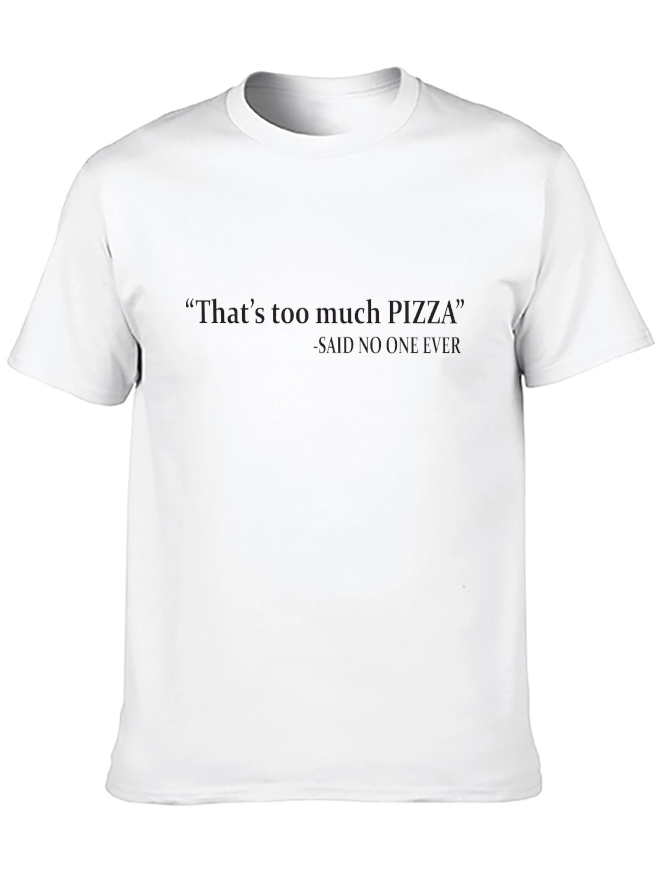 Funny Pizza T-Shirt: Thats Too Much Pizza - Never!
