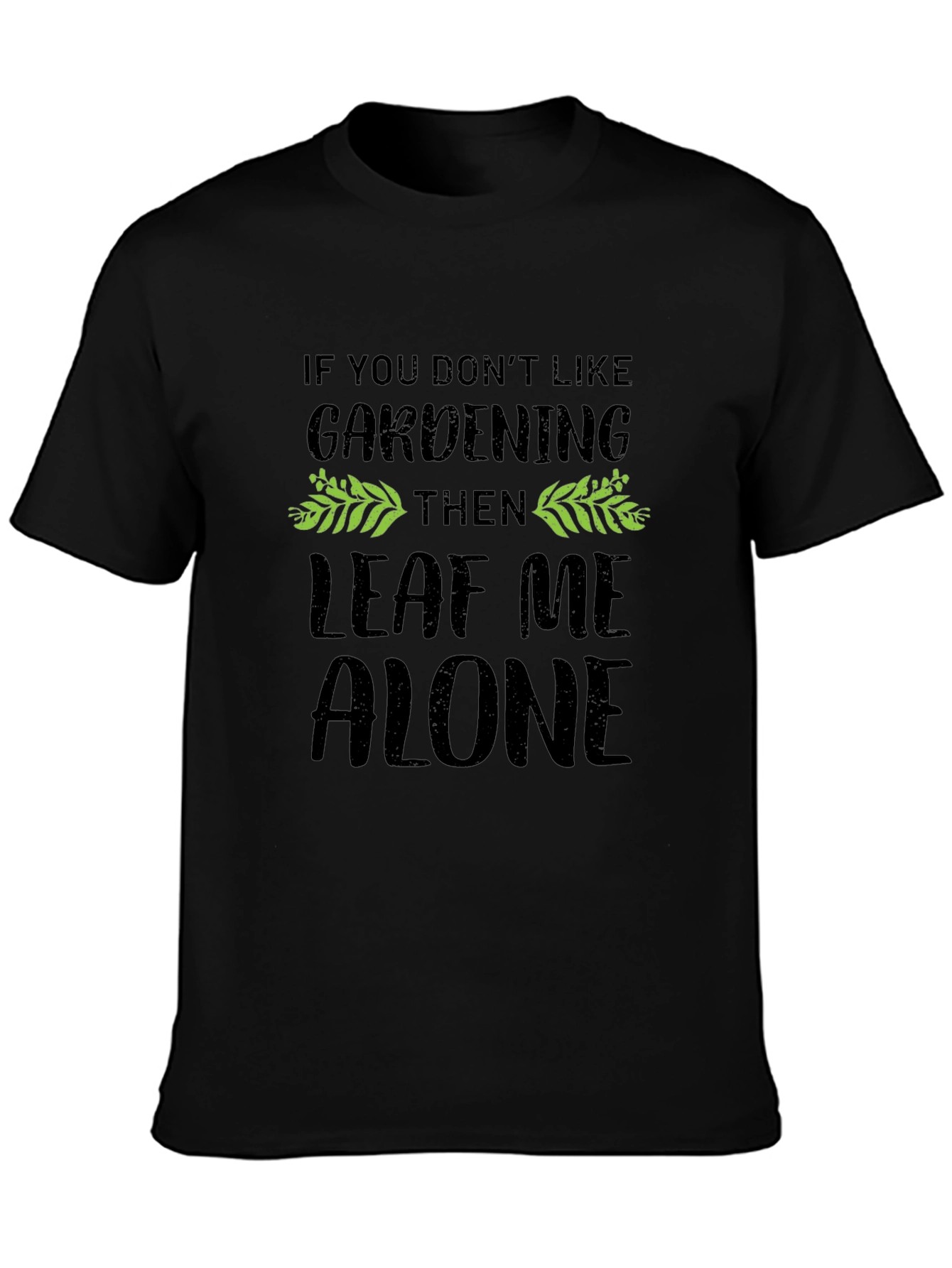 Gardening T-Shirt - Leaf Me Alone - Black