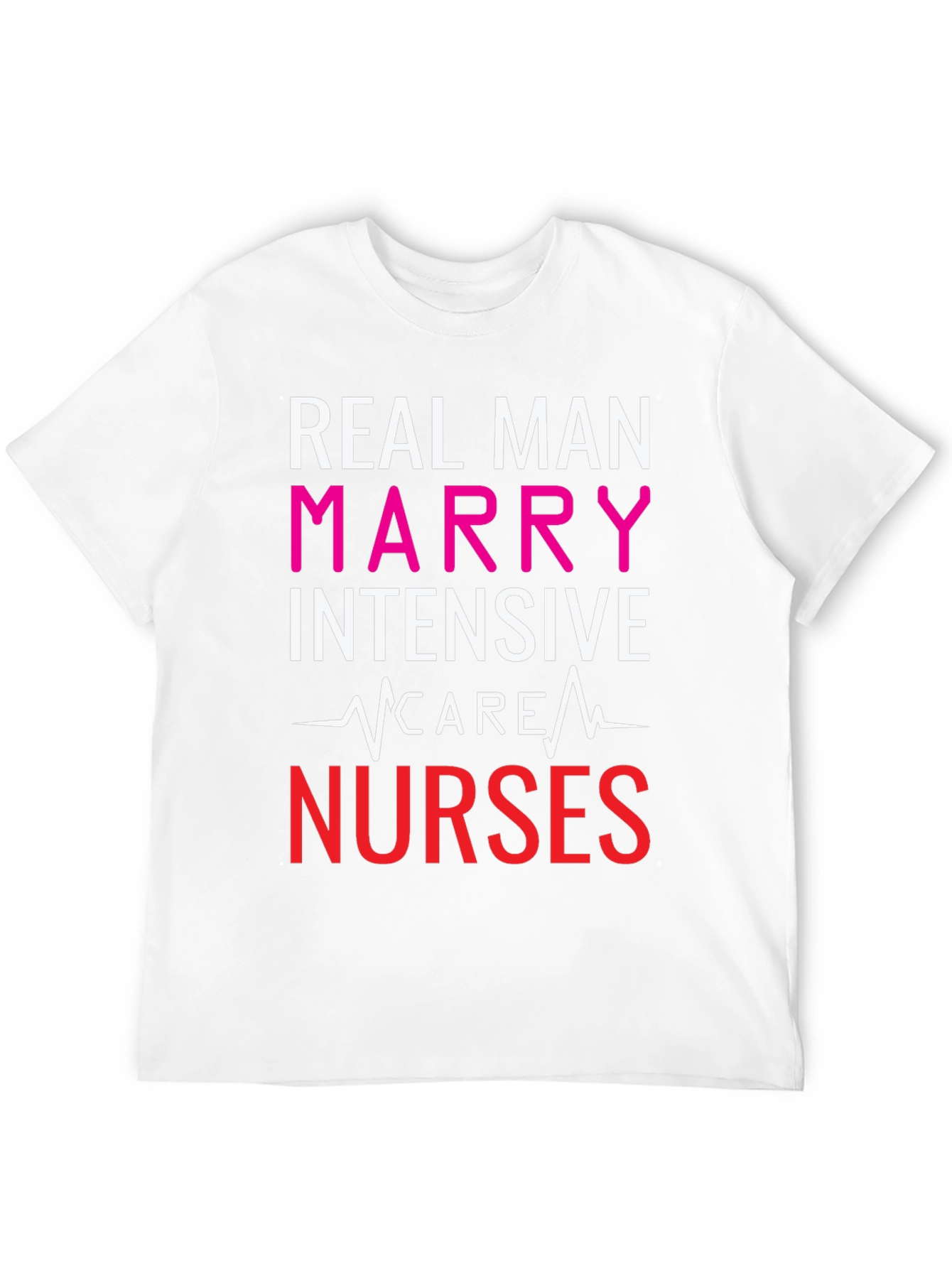 Real Men Marry ICU Nurses Graphic Tee