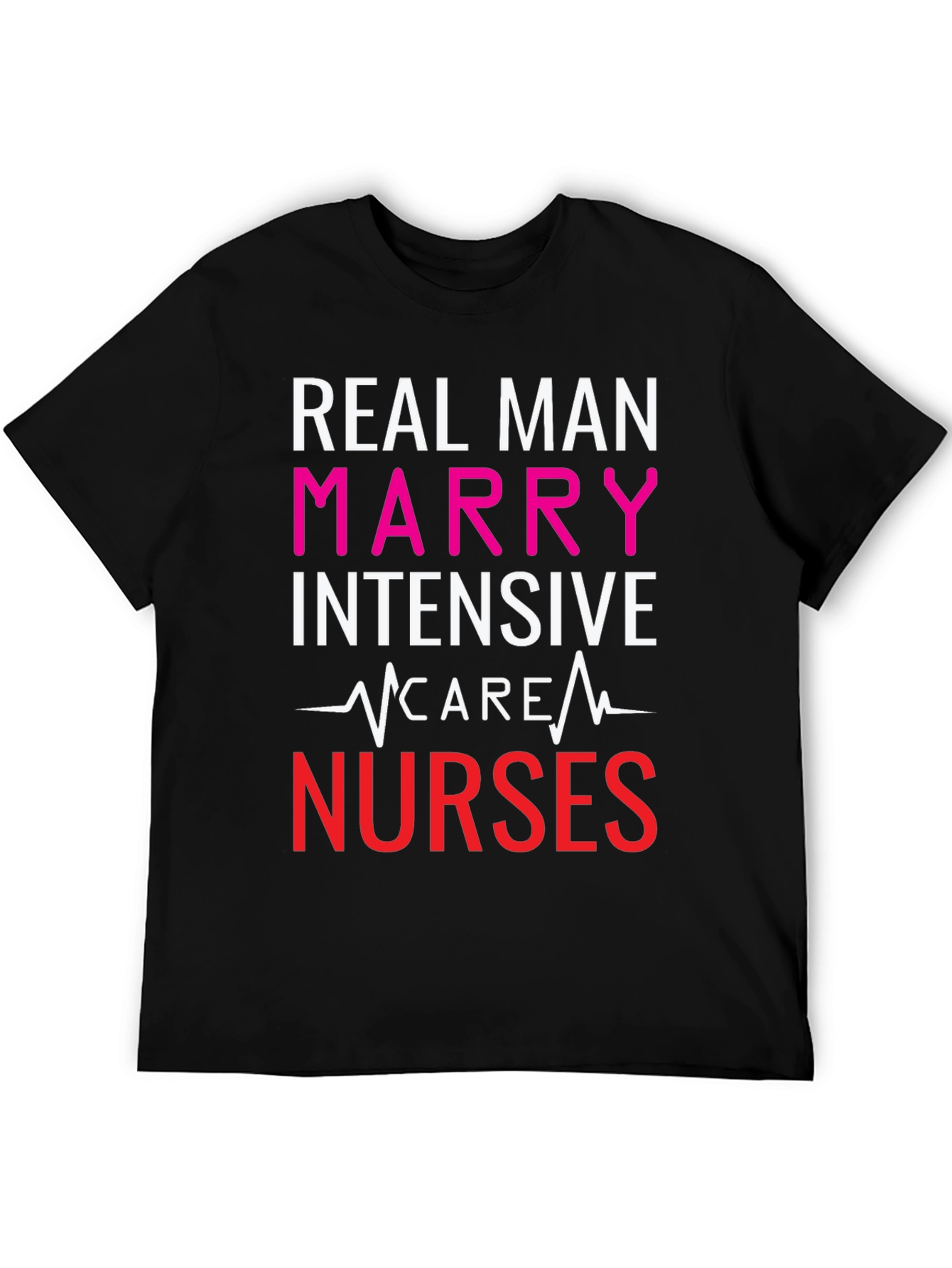 Real Men Marry ICU Nurses Graphic Tee