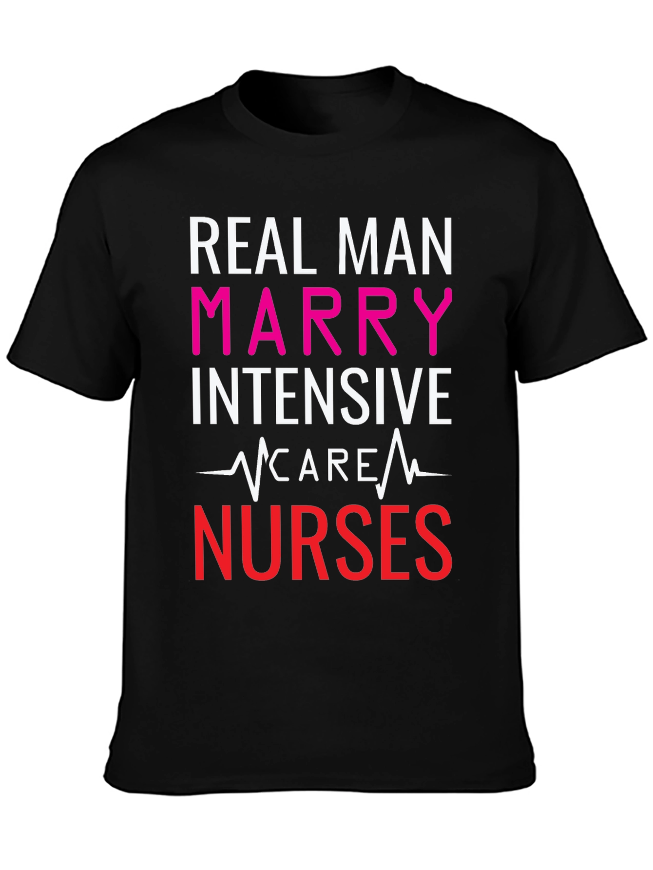 Real Men Marry ICU Nurses Graphic Tee