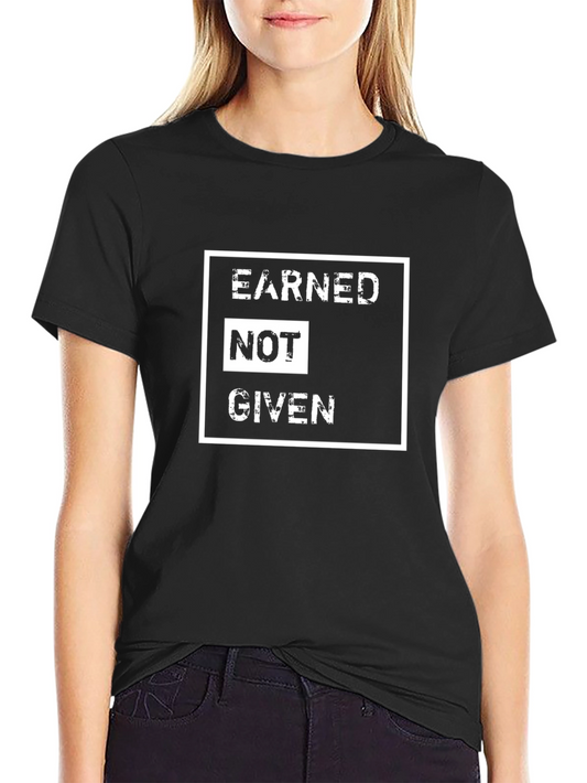 Earned Not Given Graphic Tee - Motivational Black T-Shirt