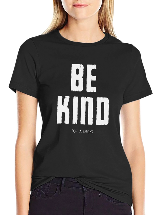 Be Kind (of a Dick) Graphic T-Shirt