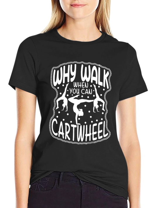 Why Walk When You Can Cartwheel Black T-Shirt