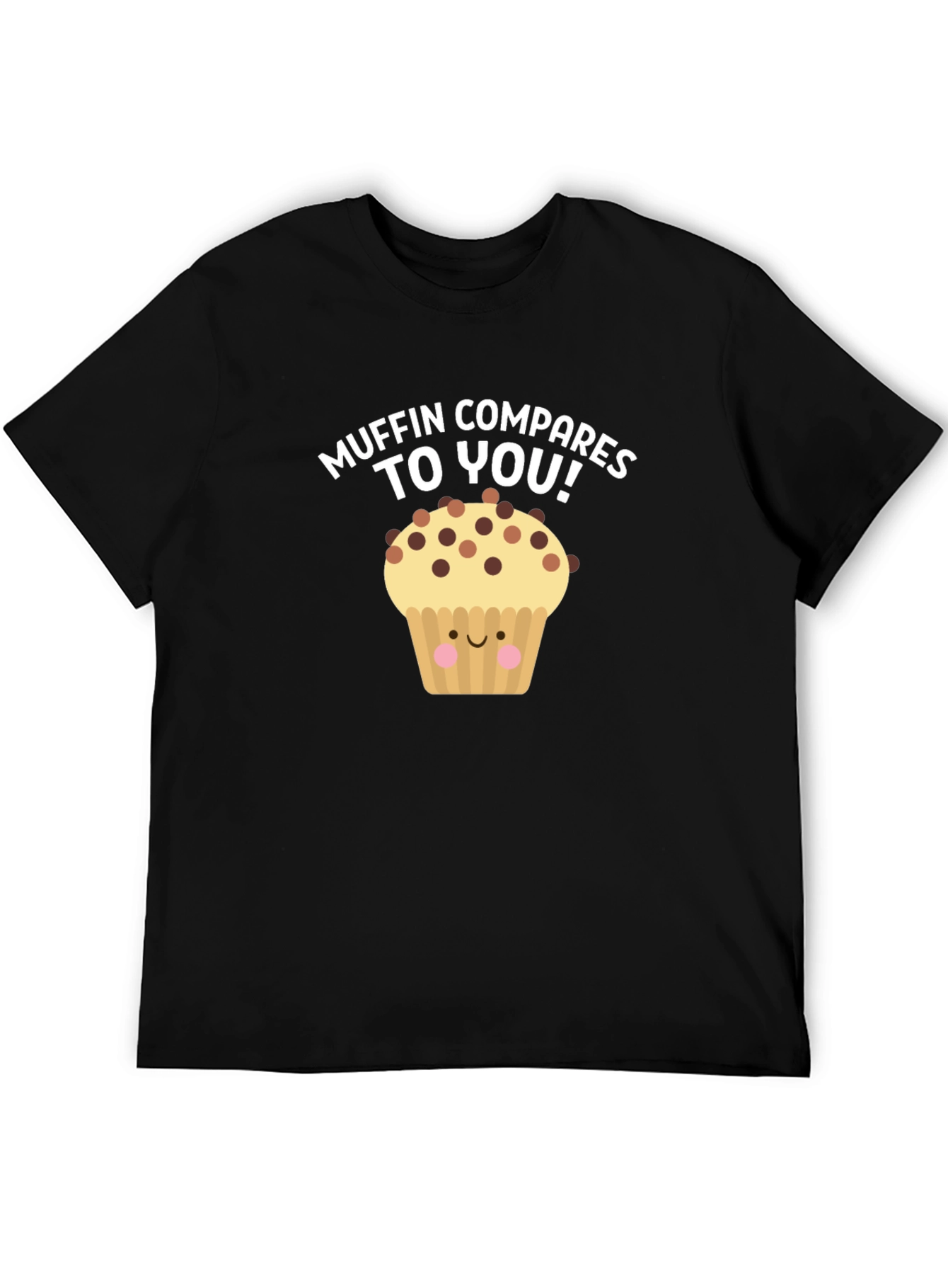 Muffin Compares To You! Graphic T-Shirt