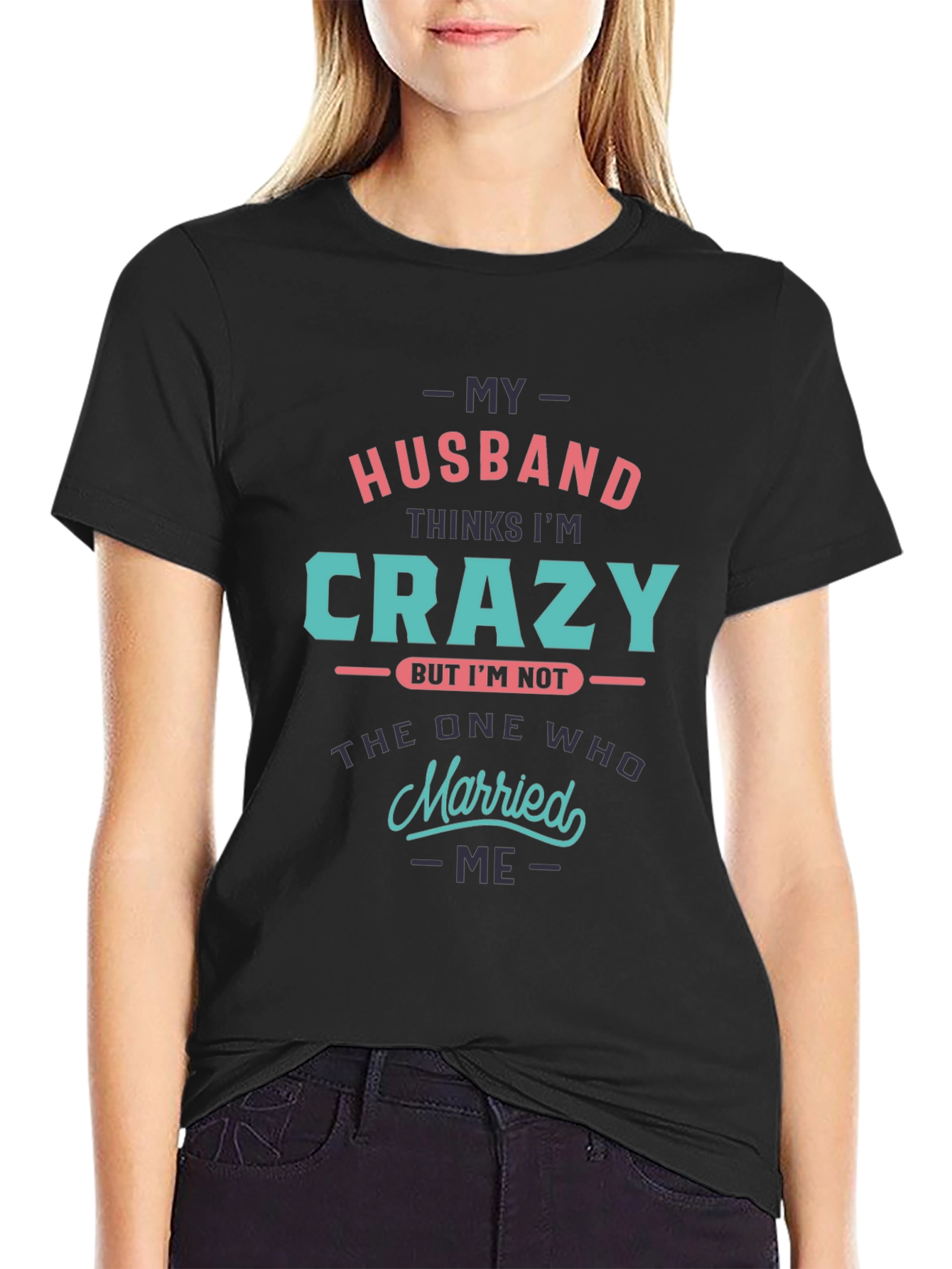 Crazy Wife T-Shirt - Husband Thinks Im Crazy