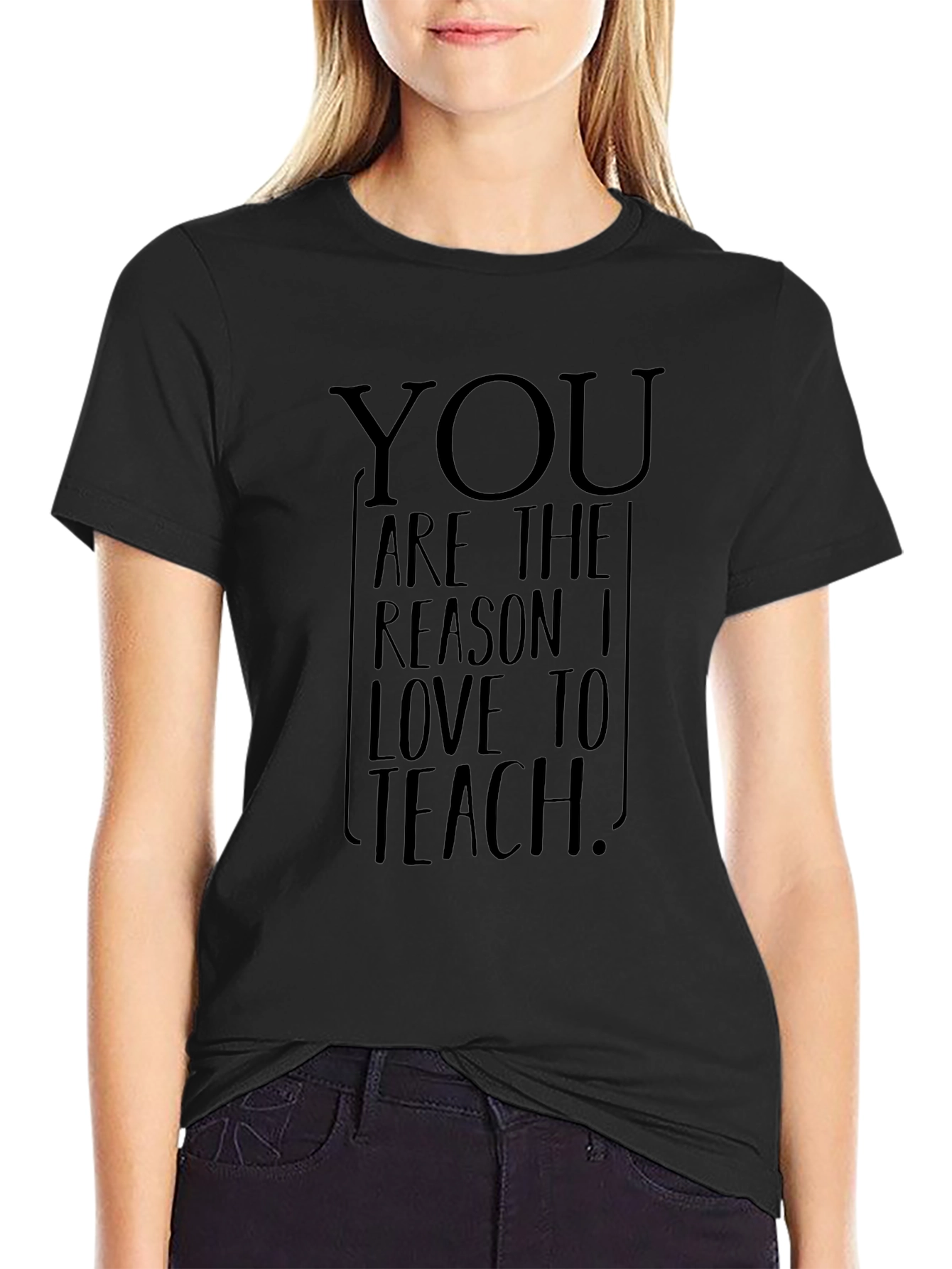 You Are The Reason I Love To Teach T-Shirt