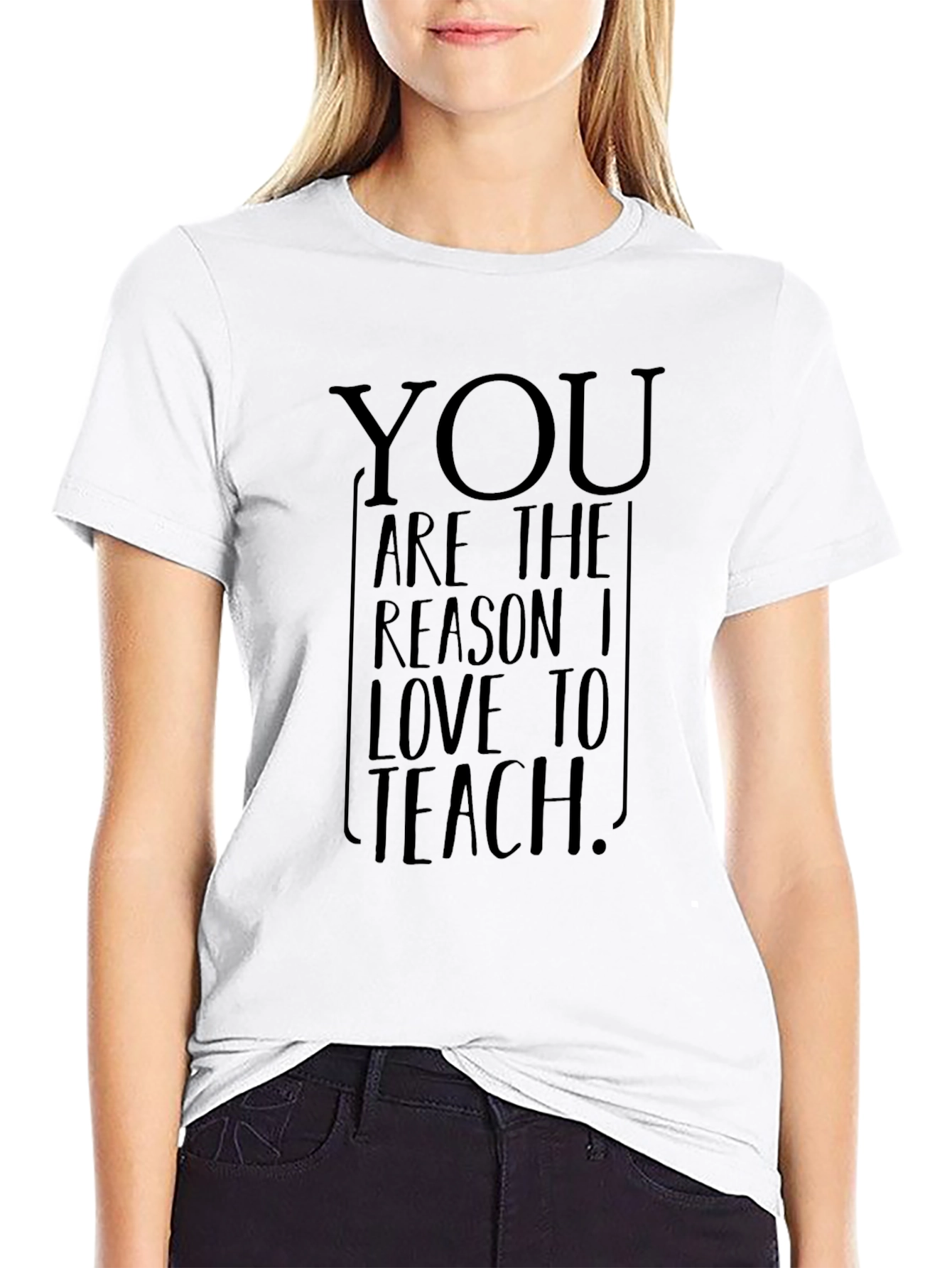 You Are The Reason I Love To Teach T-Shirt