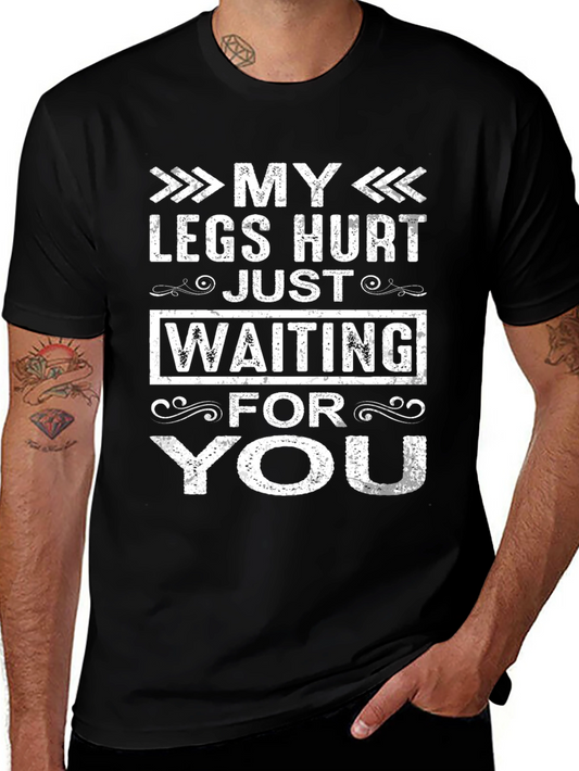 My Legs Hurt Waiting For You Funny T-Shirt