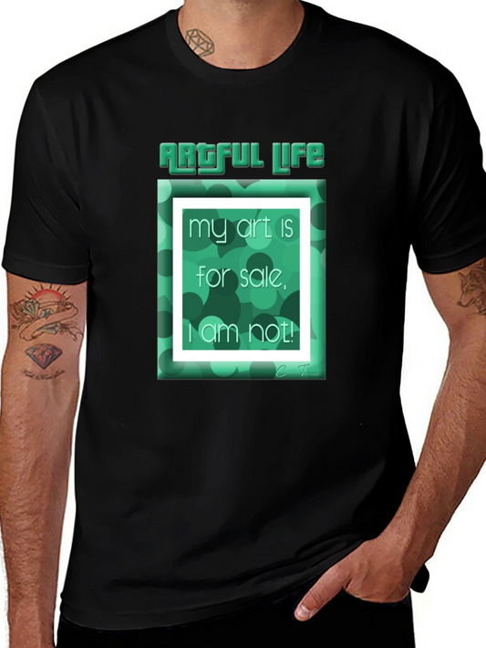 Artful Life T-Shirt - My Art Is For Sale I Am Not! Design