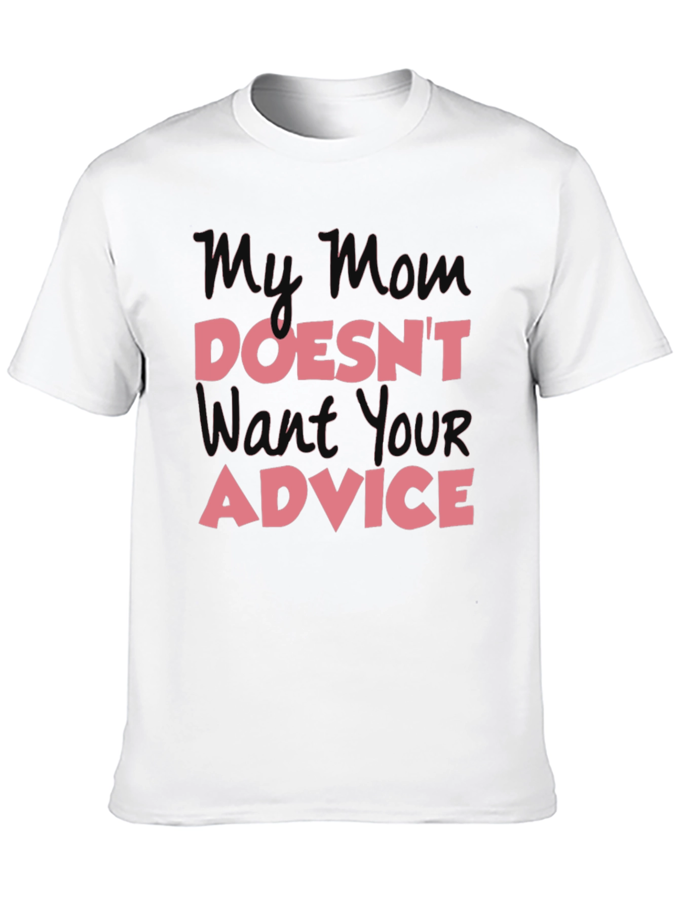 My Mom Doesnt Want Your Advice T-Shirt