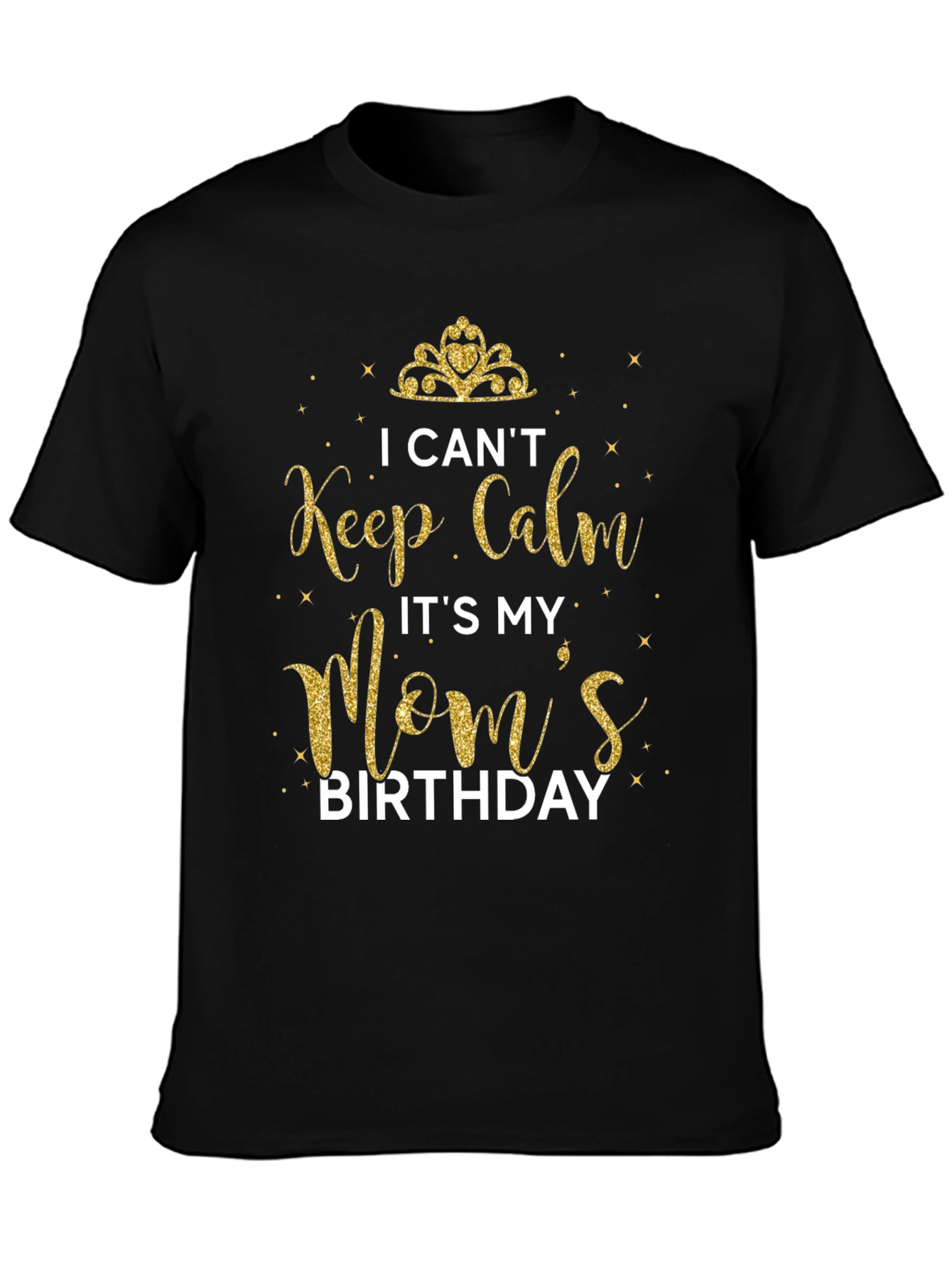 I Cant Keep Calm Its My Moms Birthday T-Shirt