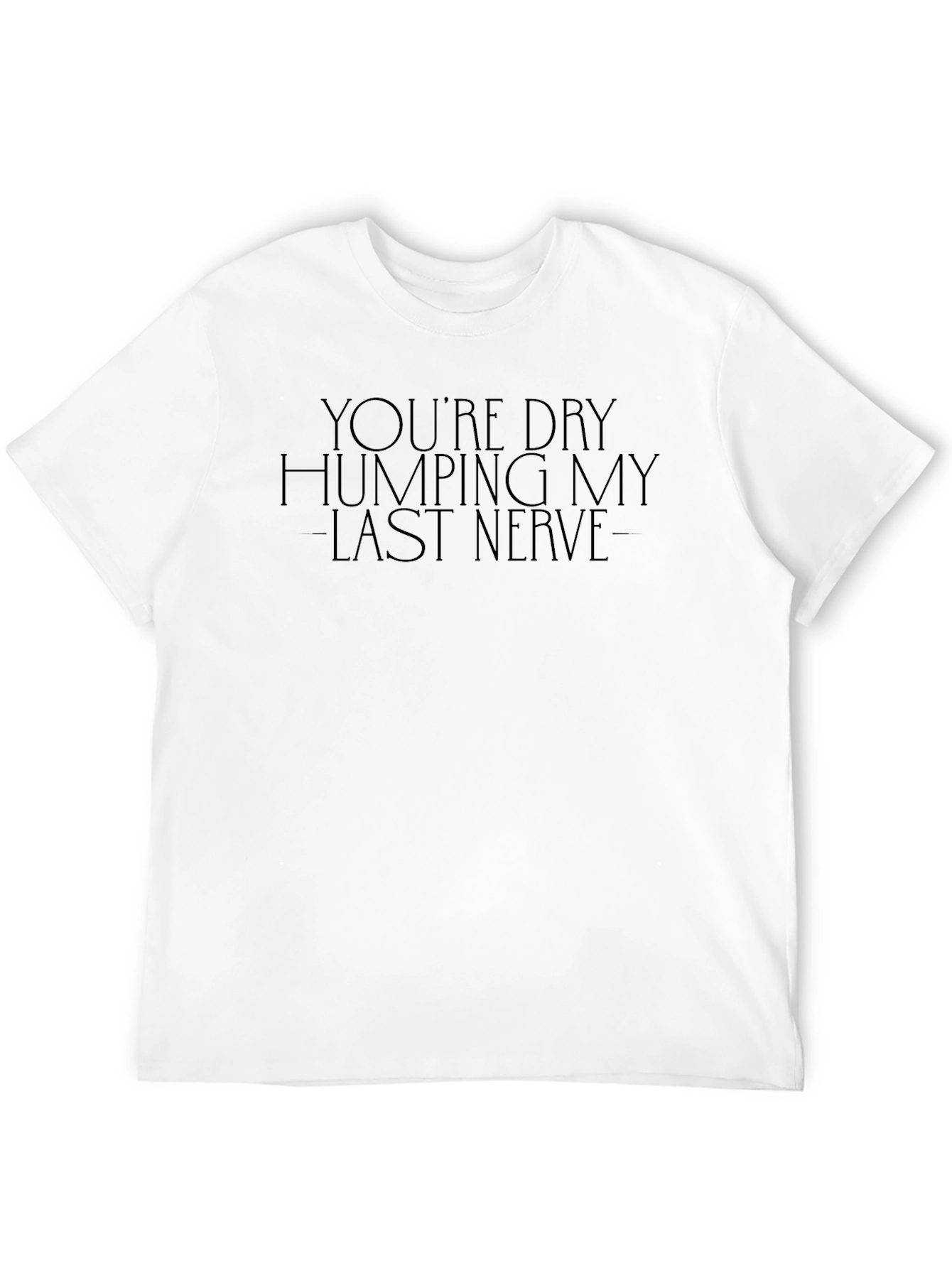 Humorous Black T-Shirt: Dry Humping My Last Nerve