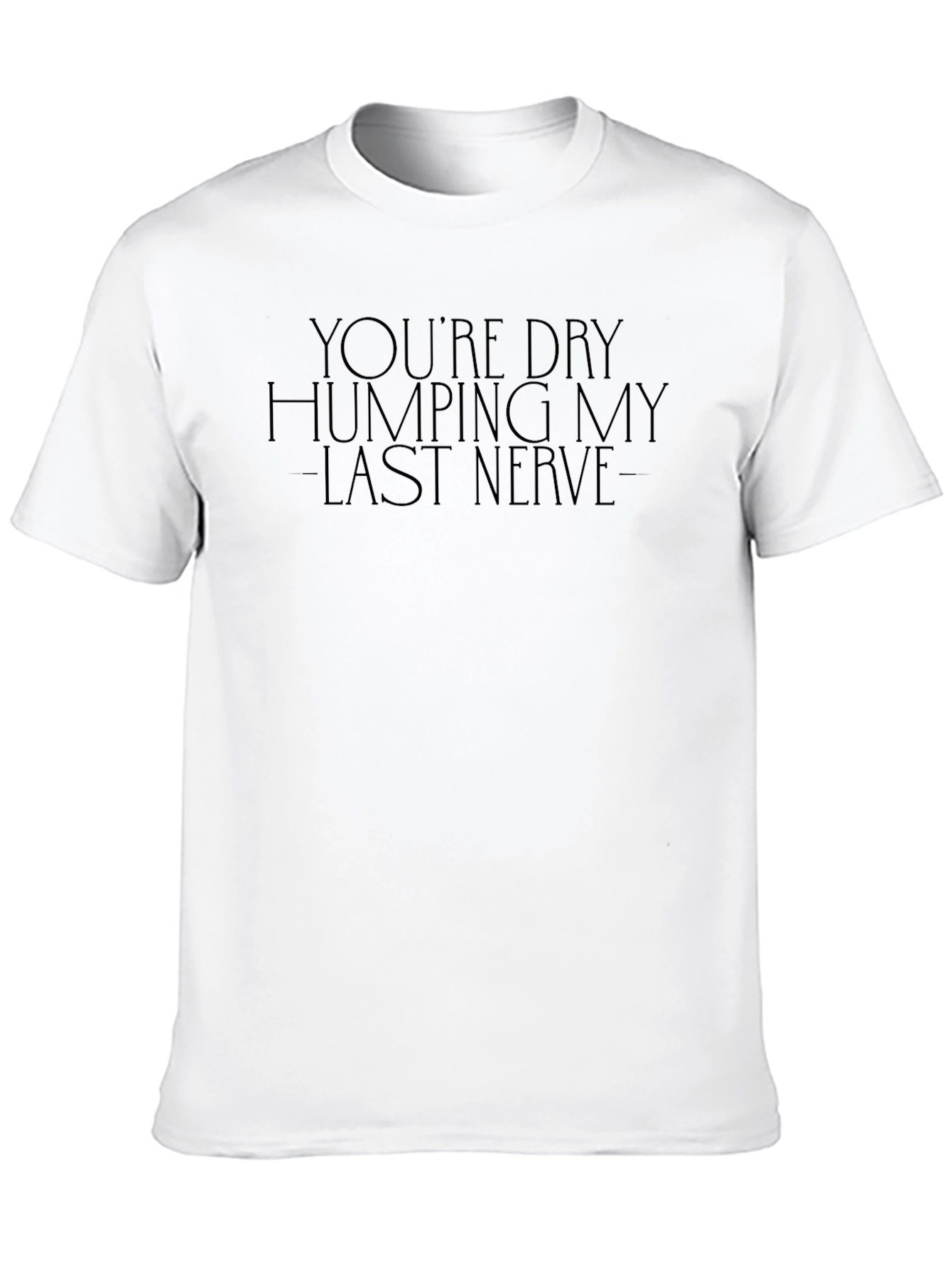 Humorous Black T-Shirt: Dry Humping My Last Nerve