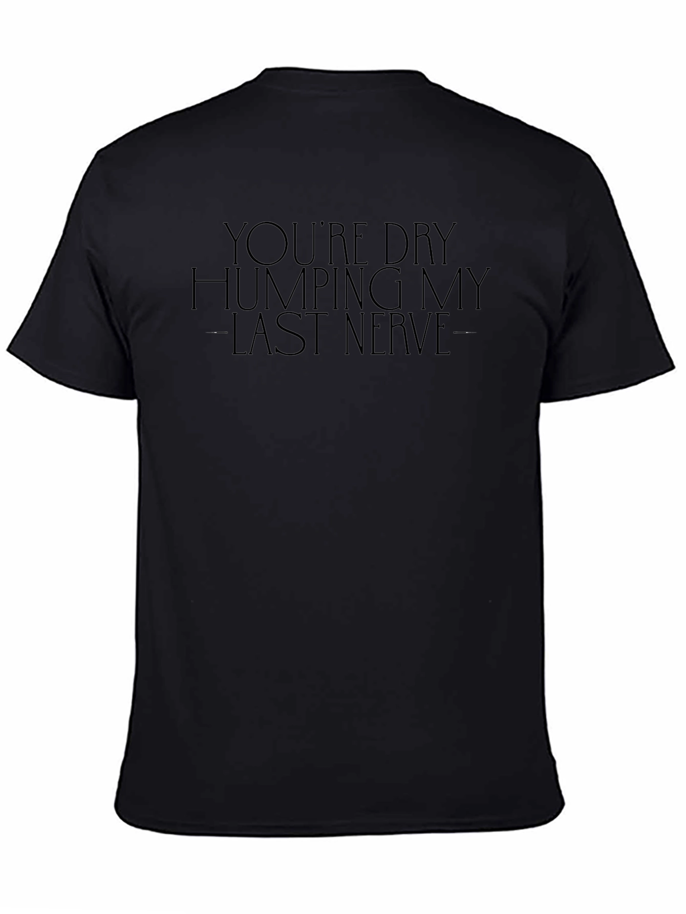 Humorous Black T-Shirt: Dry Humping My Last Nerve