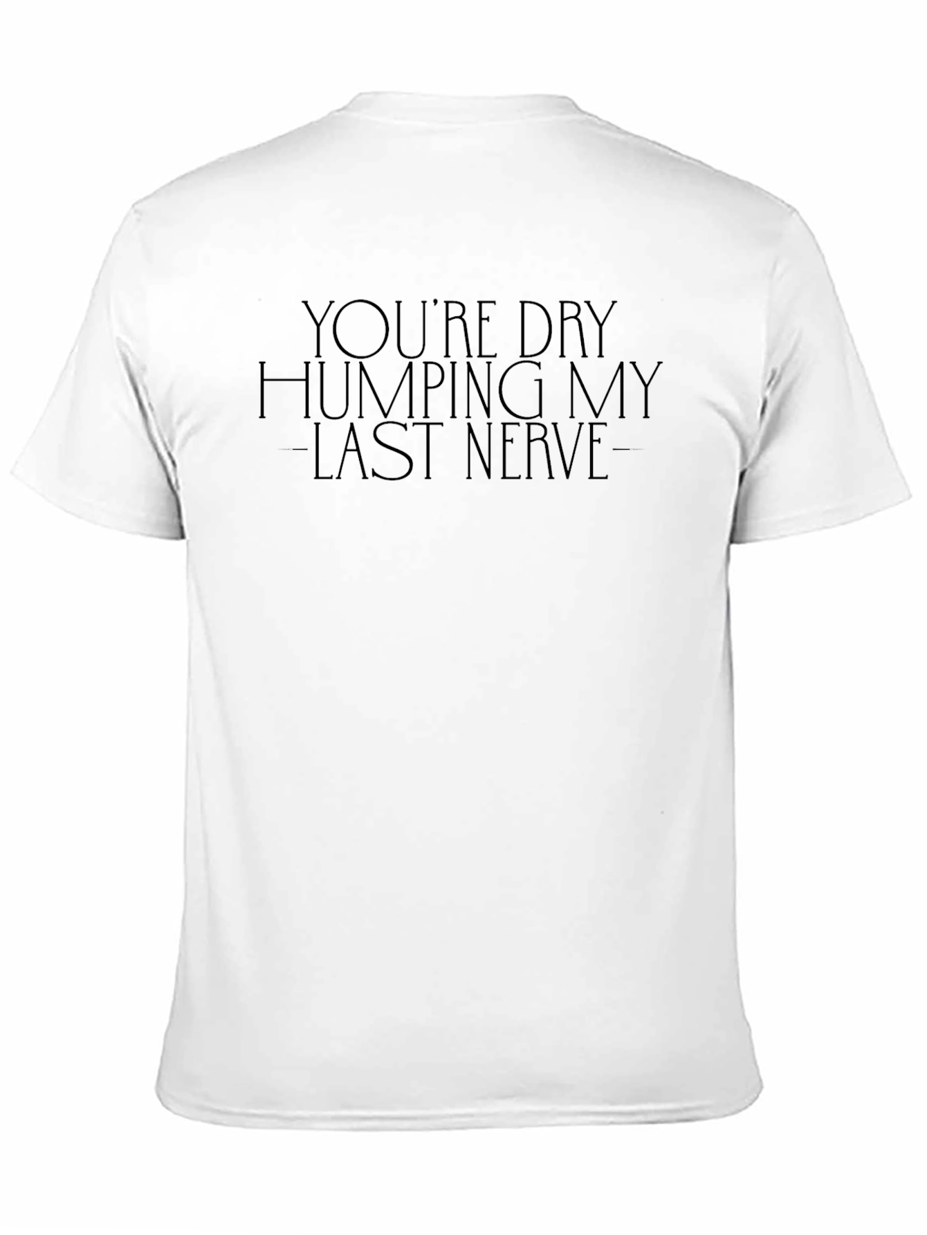 Humorous Black T-Shirt: Dry Humping My Last Nerve