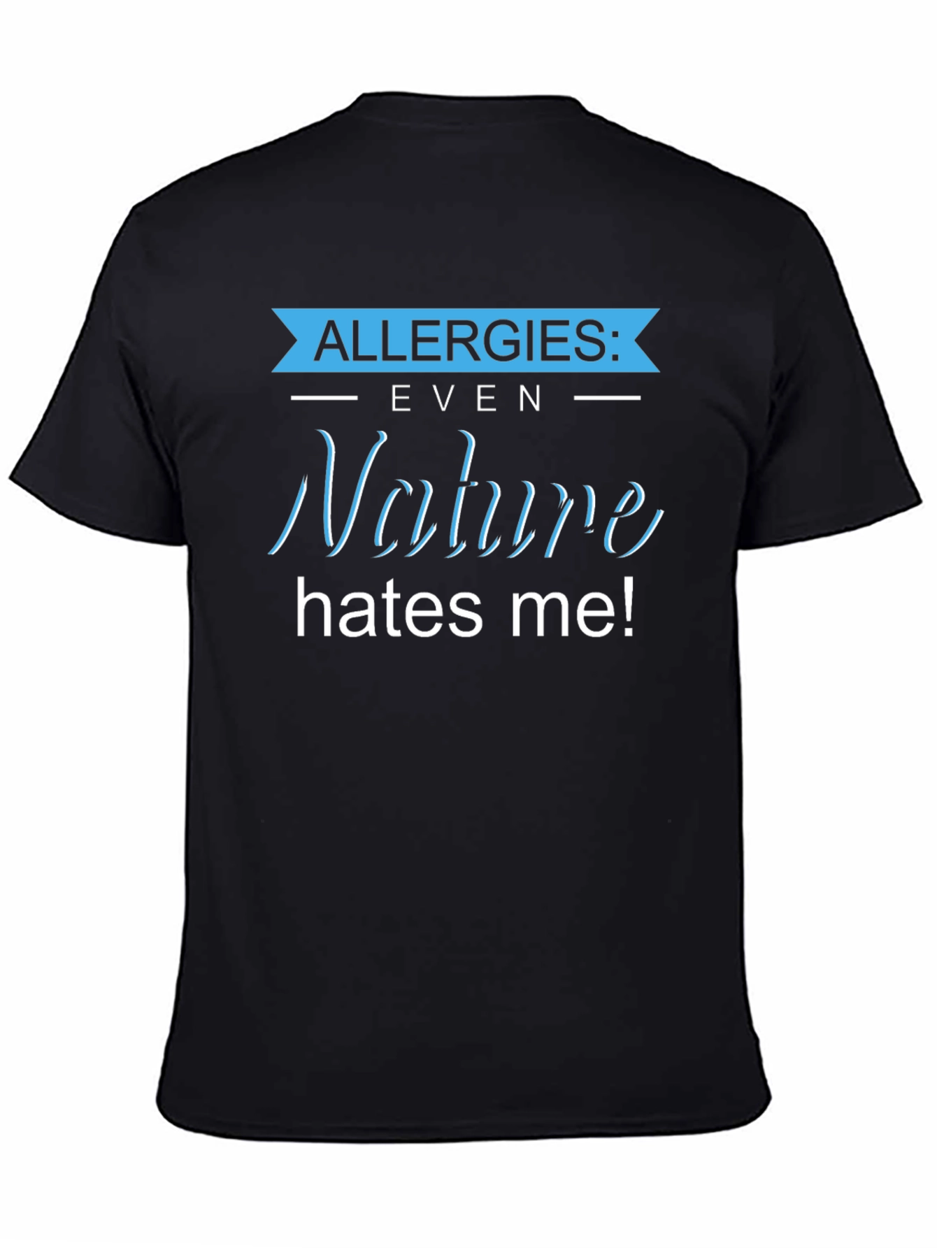 Allergies: Even Nature Hates Me! Graphic T-Shirt