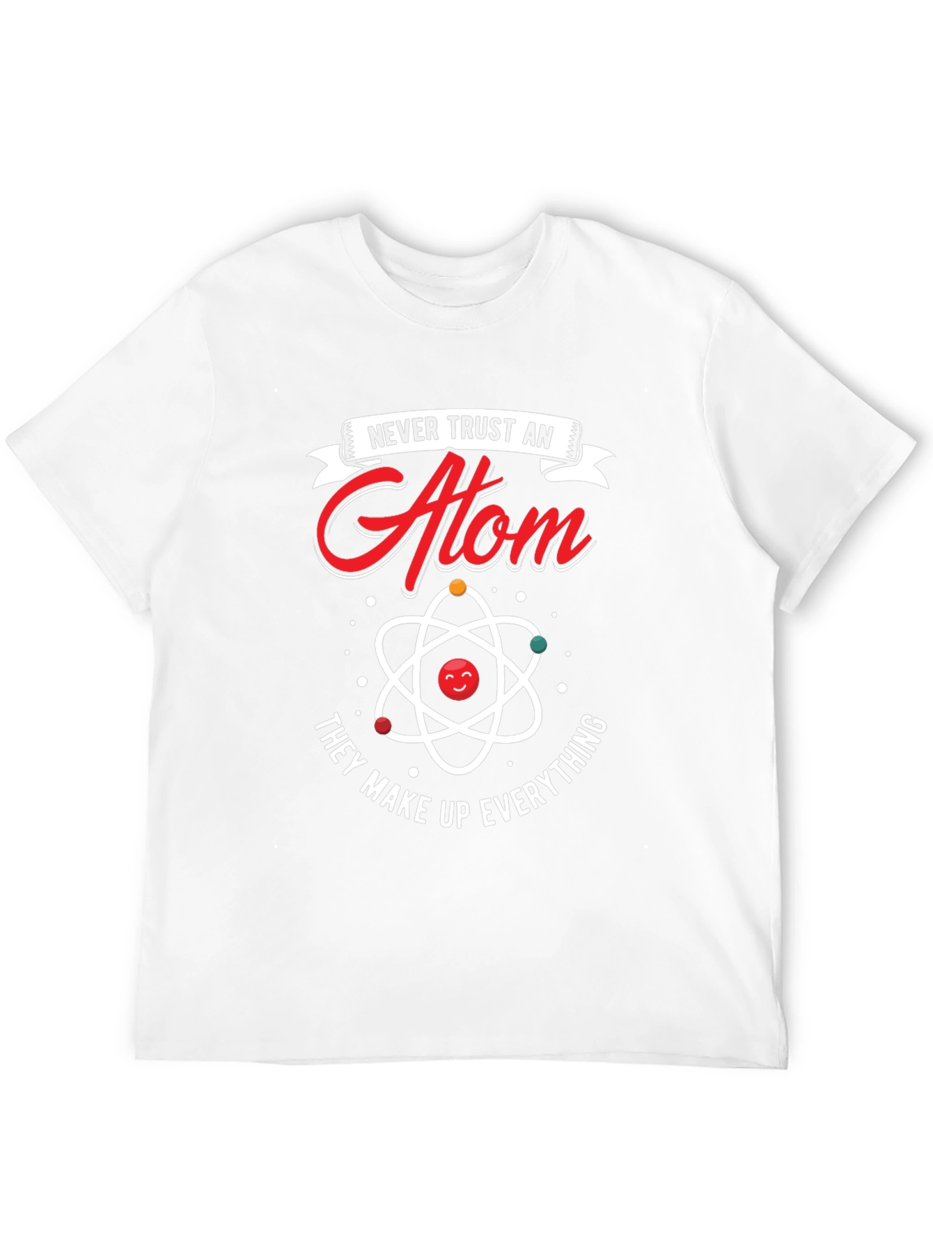 Never Trust An Atom T-Shirt