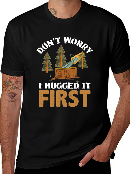 Dont Worry I Hugged It First - Funny Tree Hugger T-Shirt