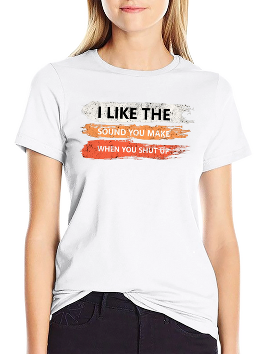 Humorous Sarcastic T-Shirt: I Like the Sound You Make...