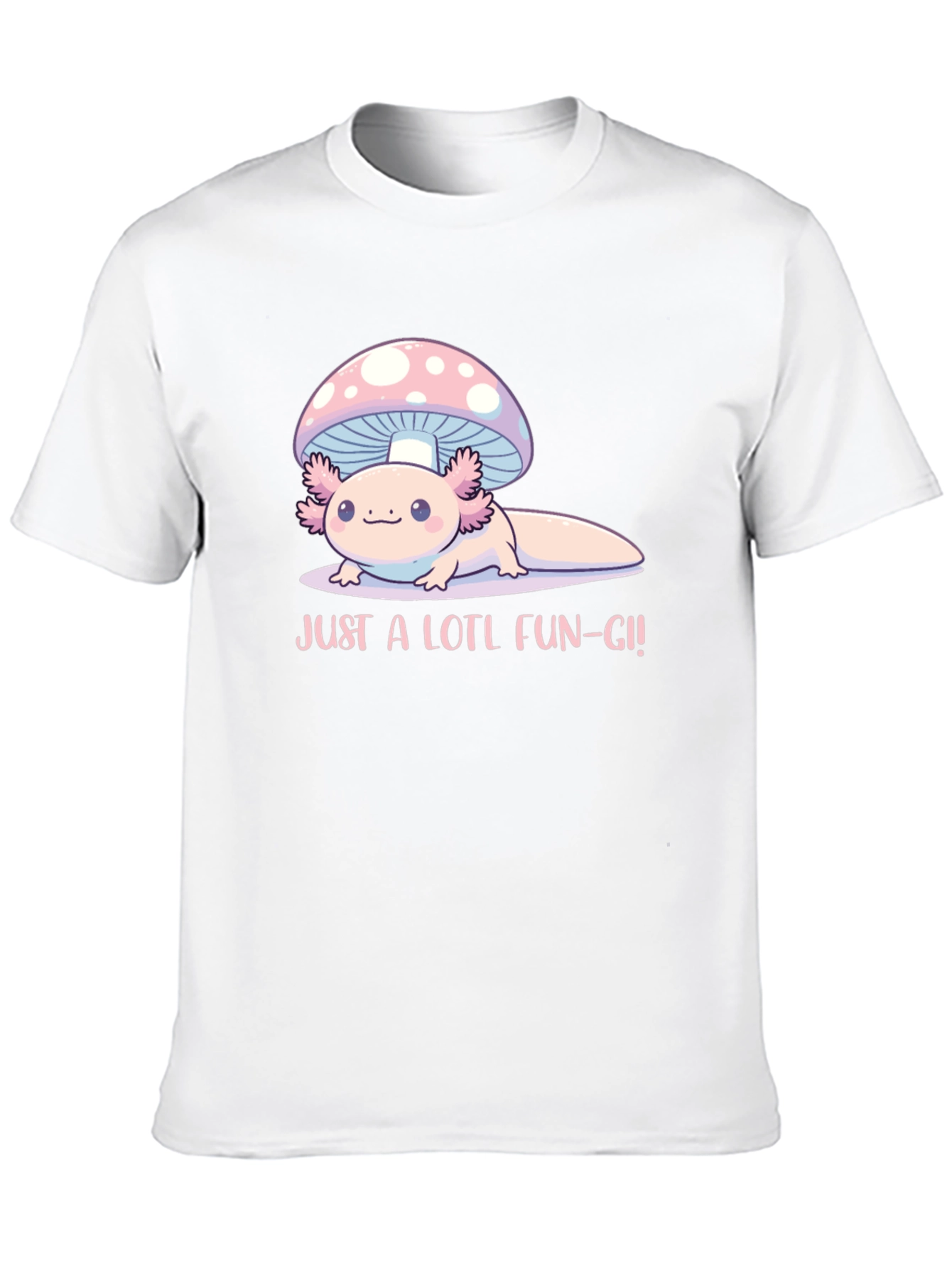 Just a Lotl Fun-gi! Axolotl Mushroom T-Shirt