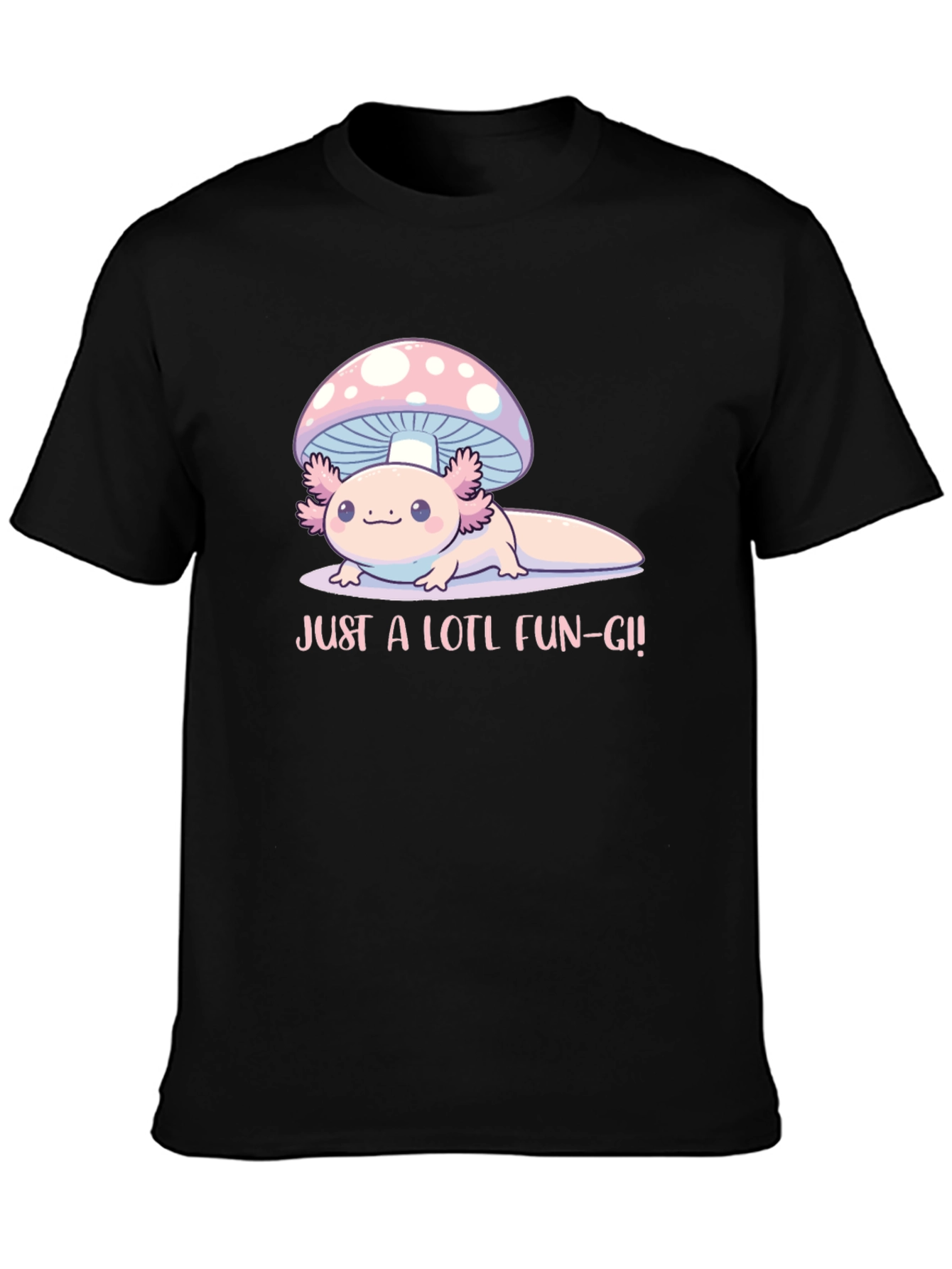 Just a Lotl Fun-gi! Axolotl Mushroom T-Shirt