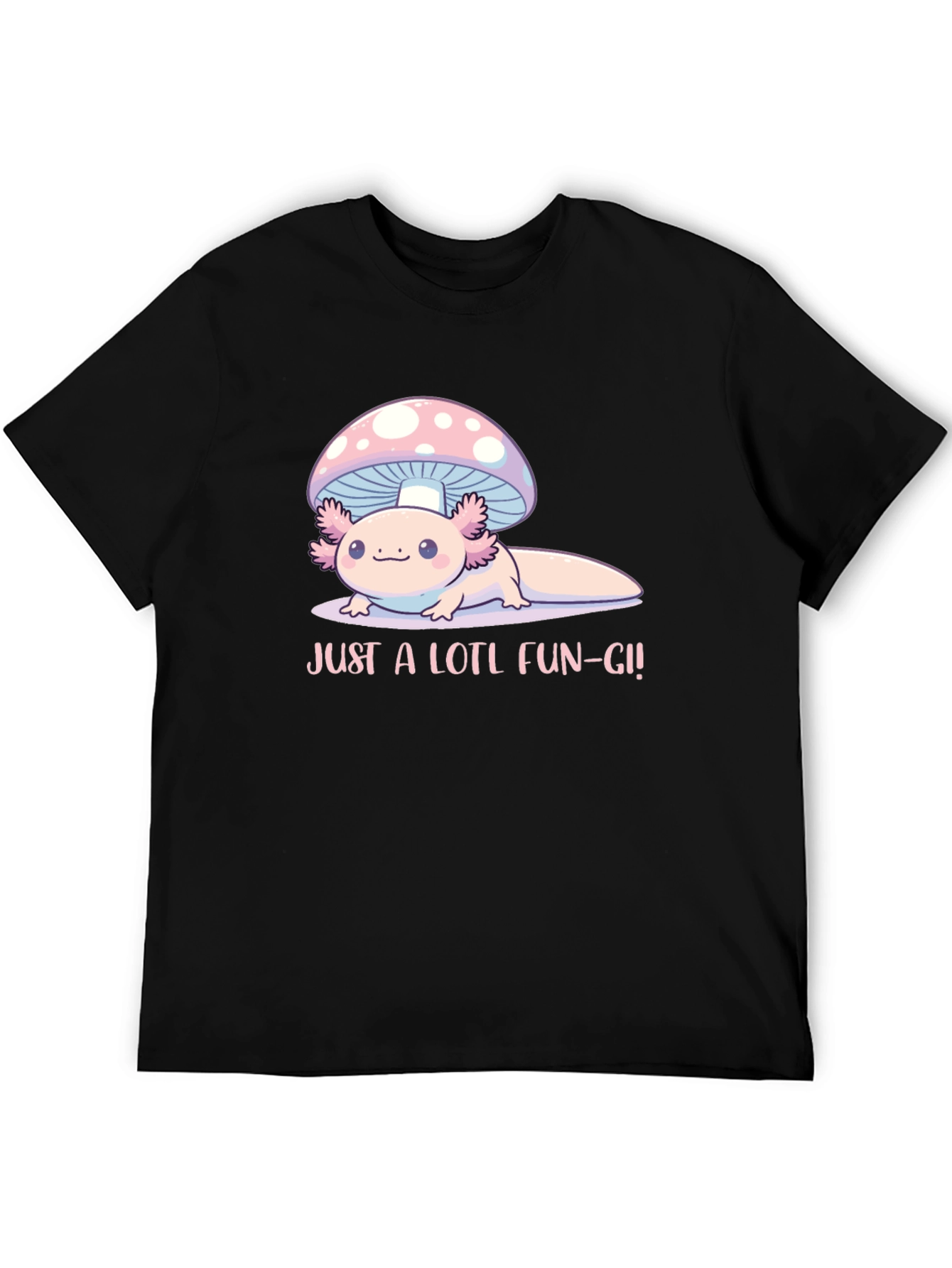 Just a Lotl Fun-gi! Axolotl Mushroom T-Shirt