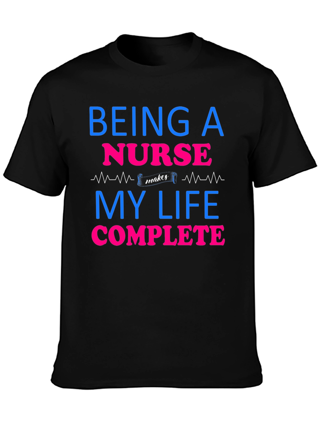 Being a Nurse Makes My Life Complete T-Shirt