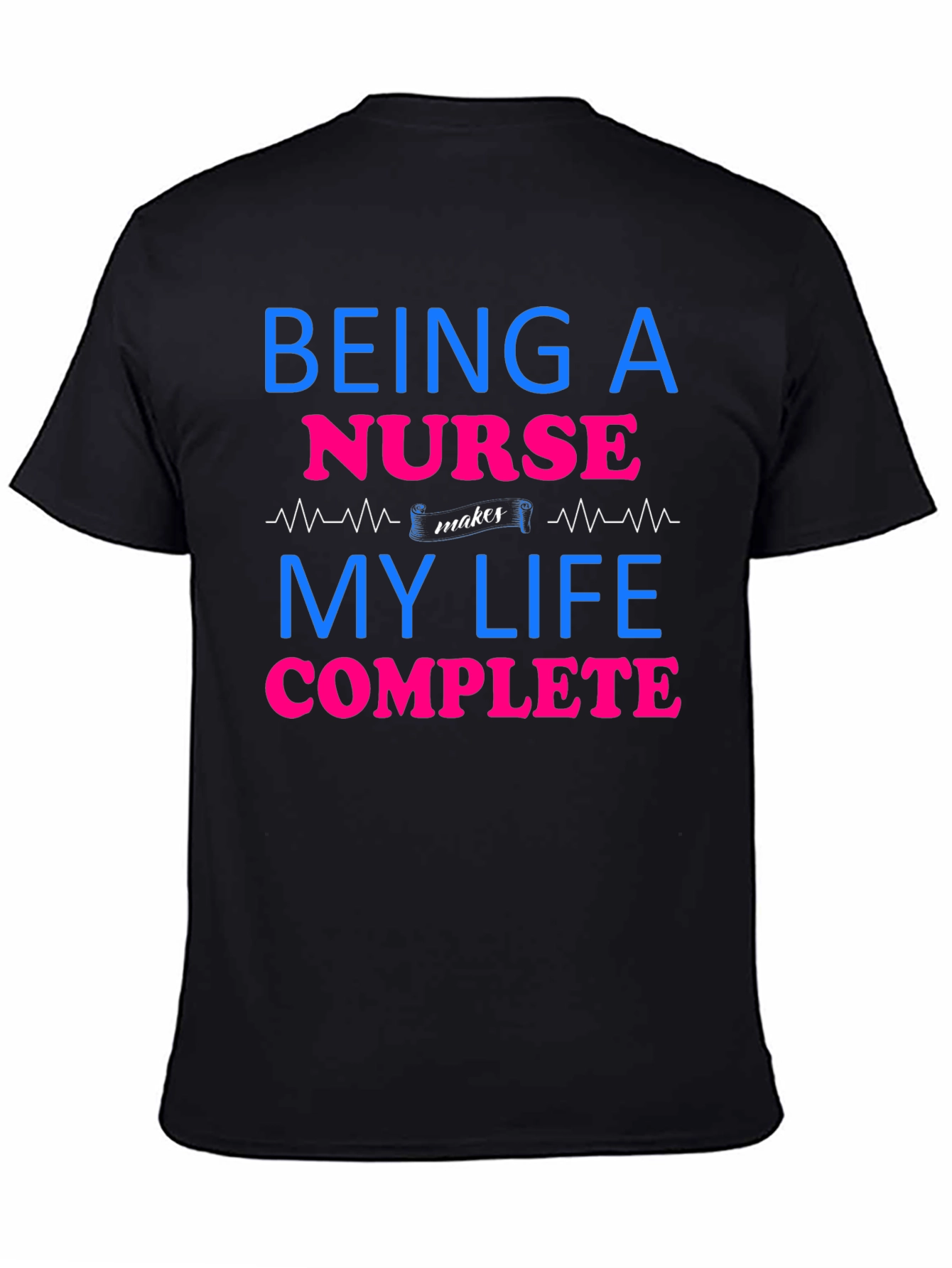 Being a Nurse Makes My Life Complete T-Shirt