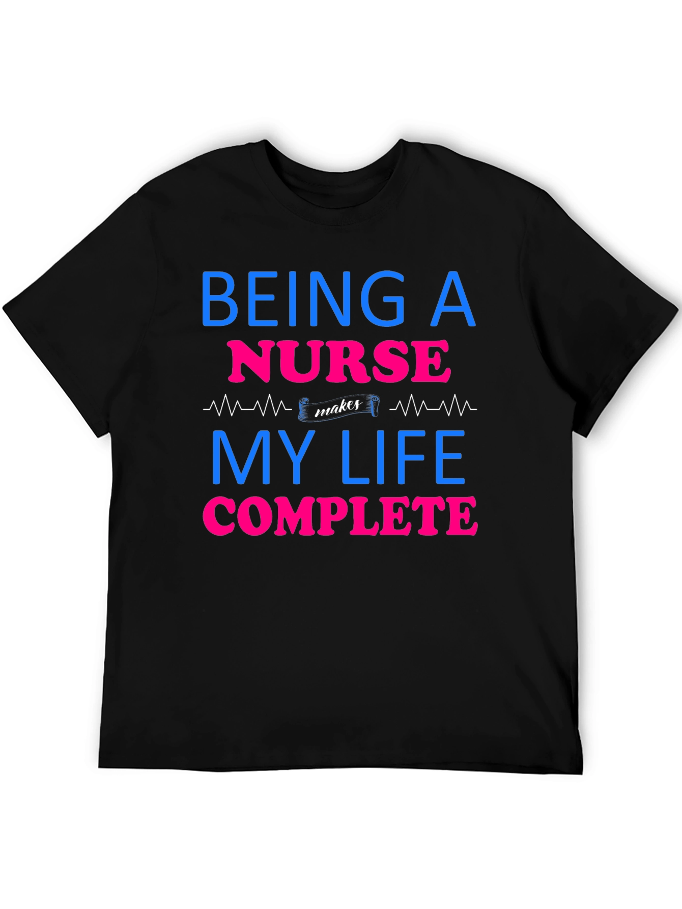 Being a Nurse Makes My Life Complete T-Shirt