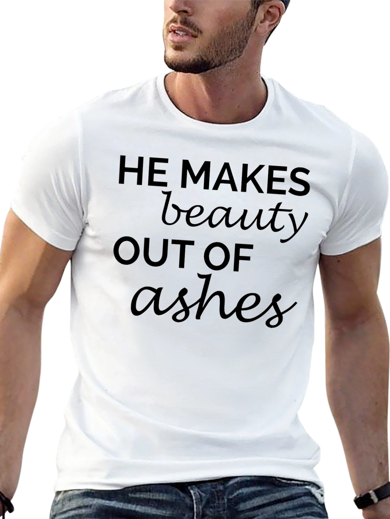 He Makes Beauty Out Of Ashes T-Shirt